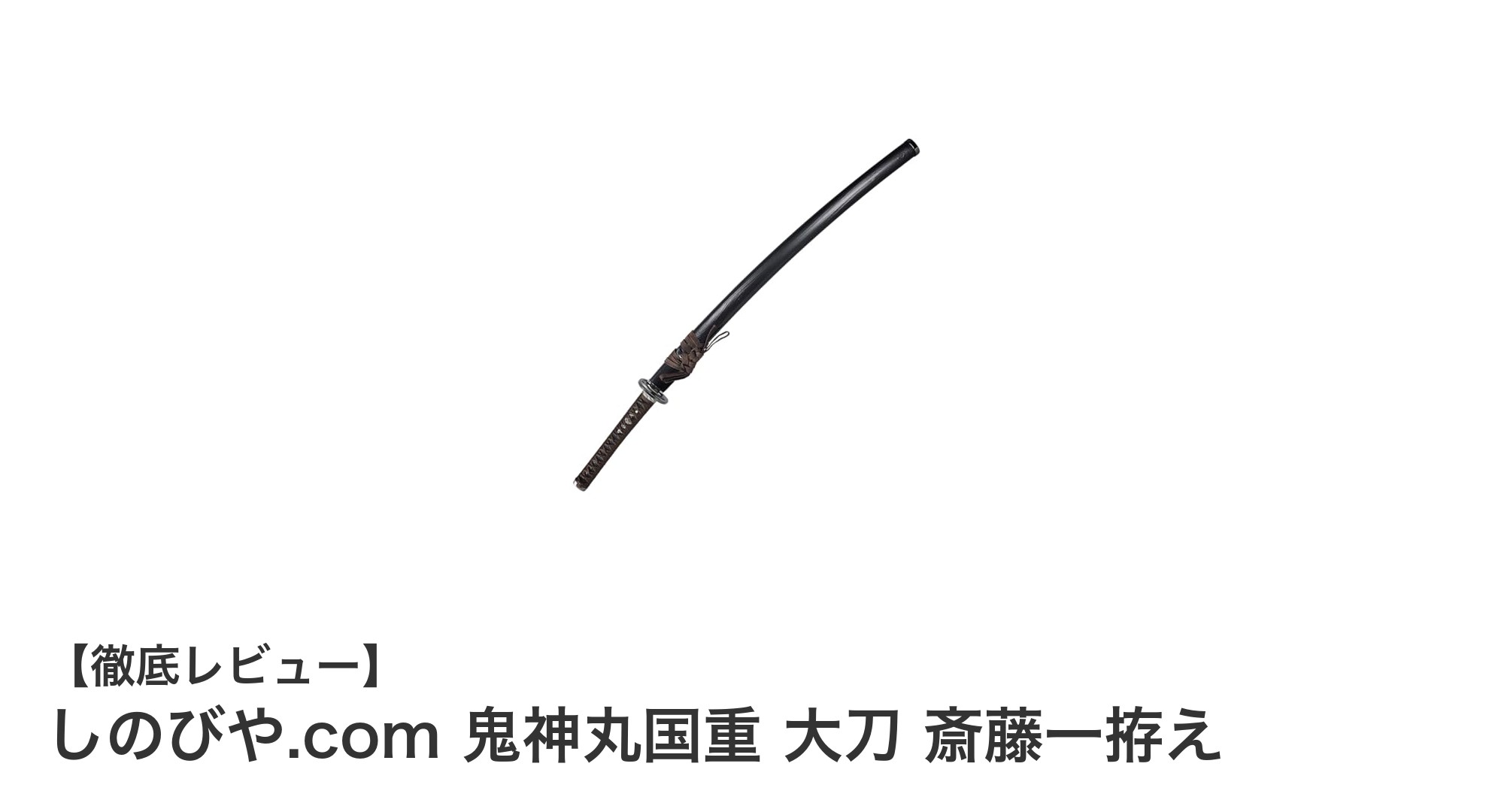 岐阜県関市製の本格模造刀「しのびや.com 鬼神丸国重 大刀 斎藤一拵え」レビュー