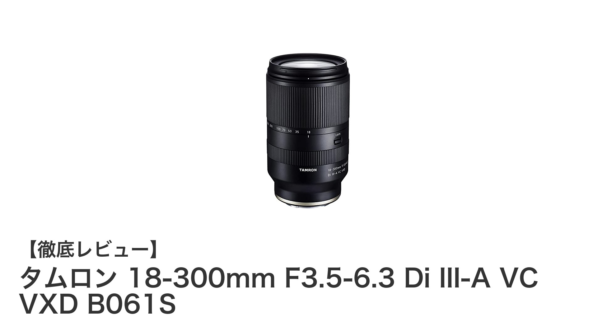 タムロン 18-300mm F3.5-6.3 Di III-A VC VXD B061S：高倍率ズームと高速AFを両立した万能ソニーEマウントレンズ