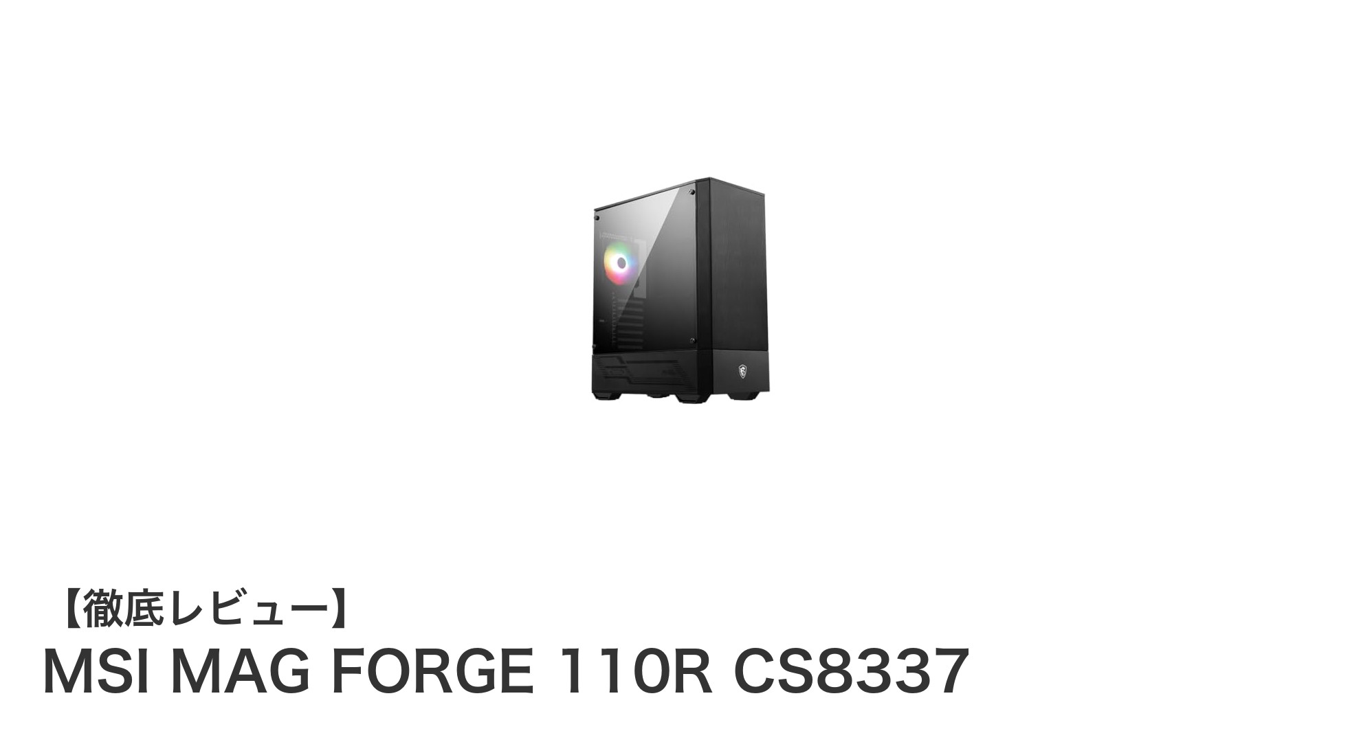 初心者に最適!MSI MAG FORGE 110R CS8337で始める快適ゲーミングPC環境