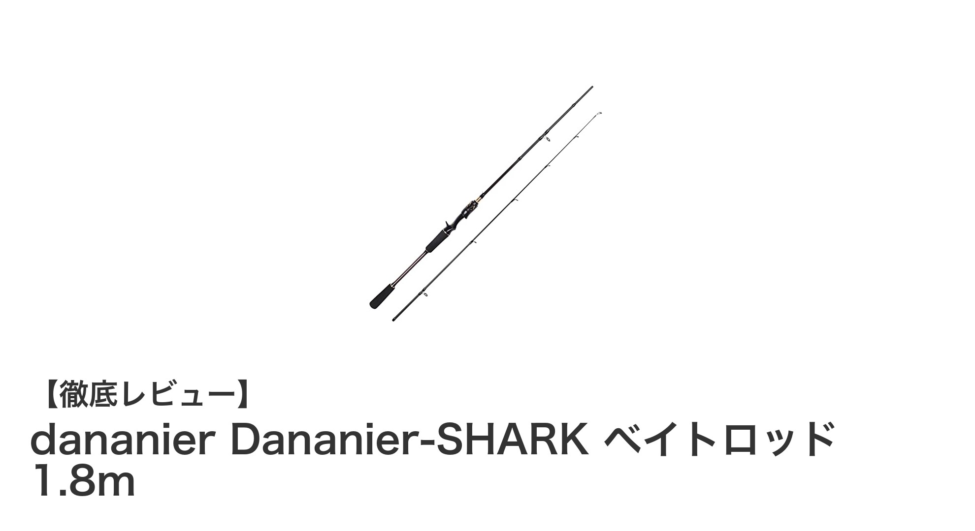 軽量高剛性カーボン製！dananier Dananier-SHARK 1.8mベイトロッドの魅力とは？