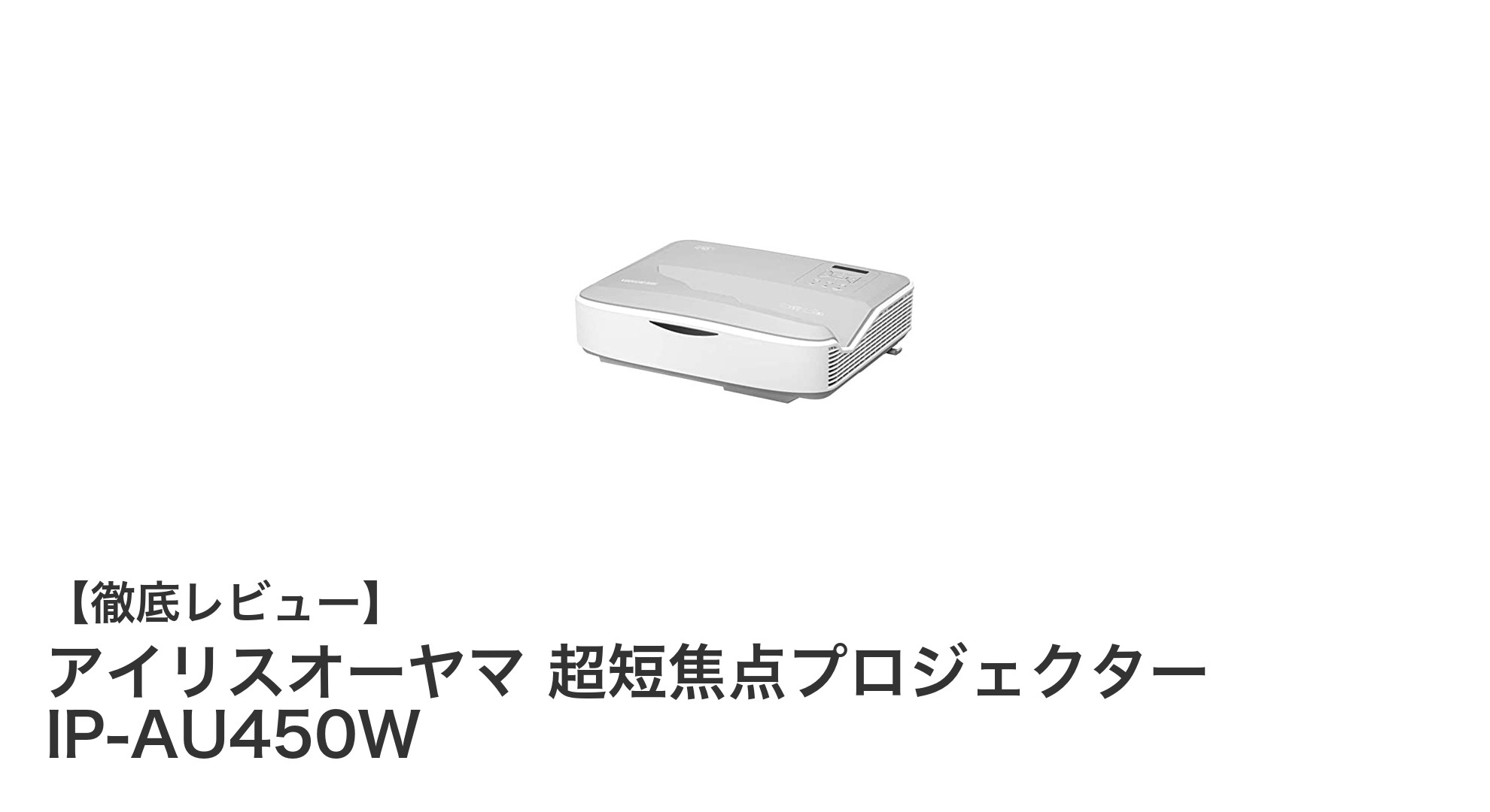 アイリスオーヤマの超短焦点プロジェクターIP-AU450Wで大画面映像を手軽に実現!