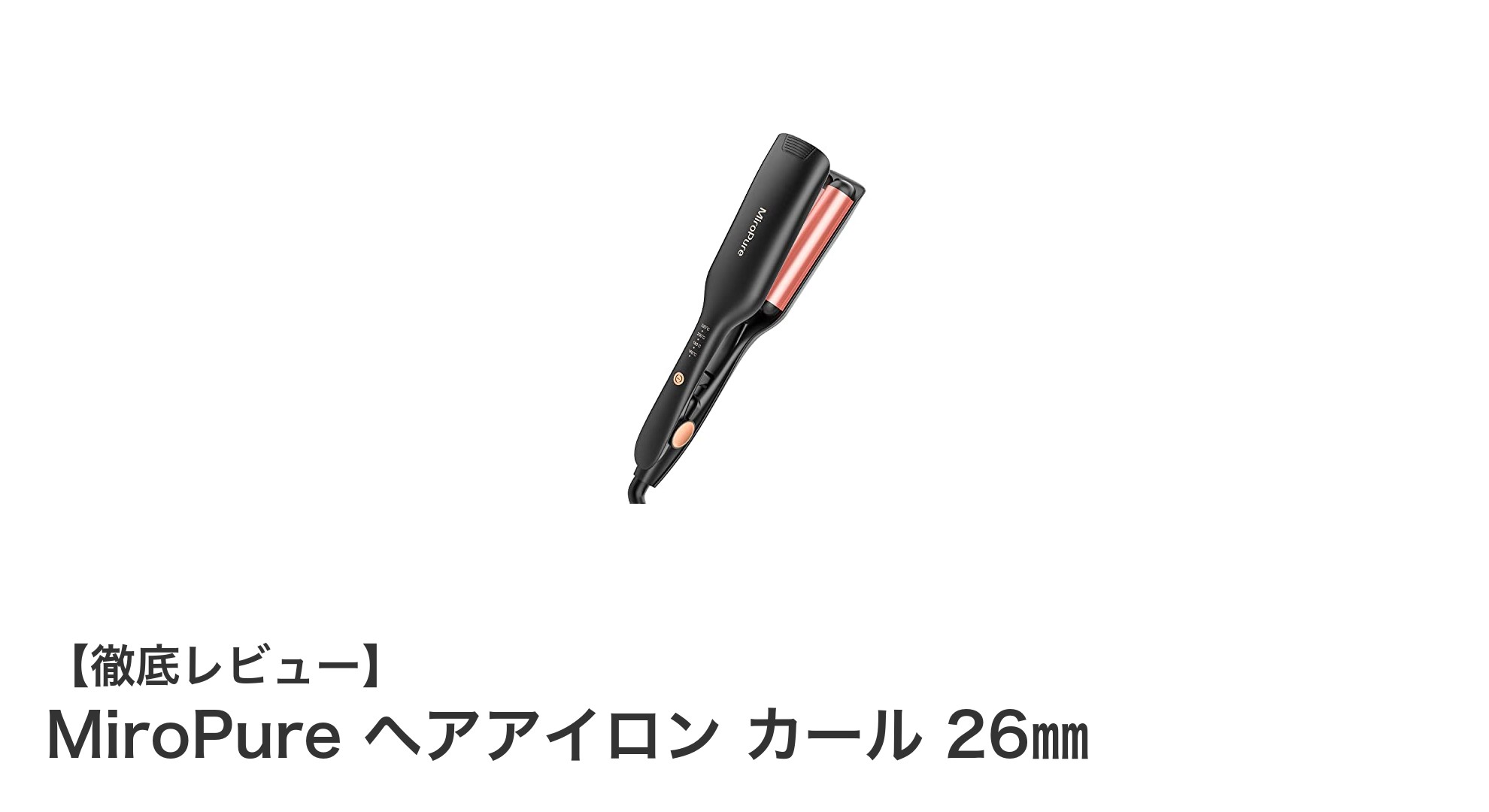 初心者でも簡単!MiroPure 26㎜ヘアカールアイロンで美しいウェーブを実現