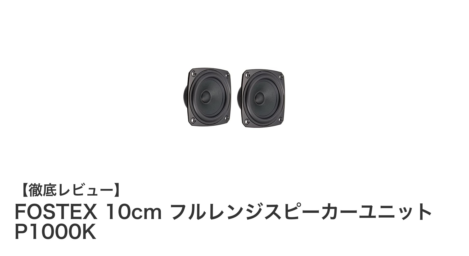高音質を実現するFOSTEX 10cmフルレンジスピーカーユニット P1000Kの魅力とは?