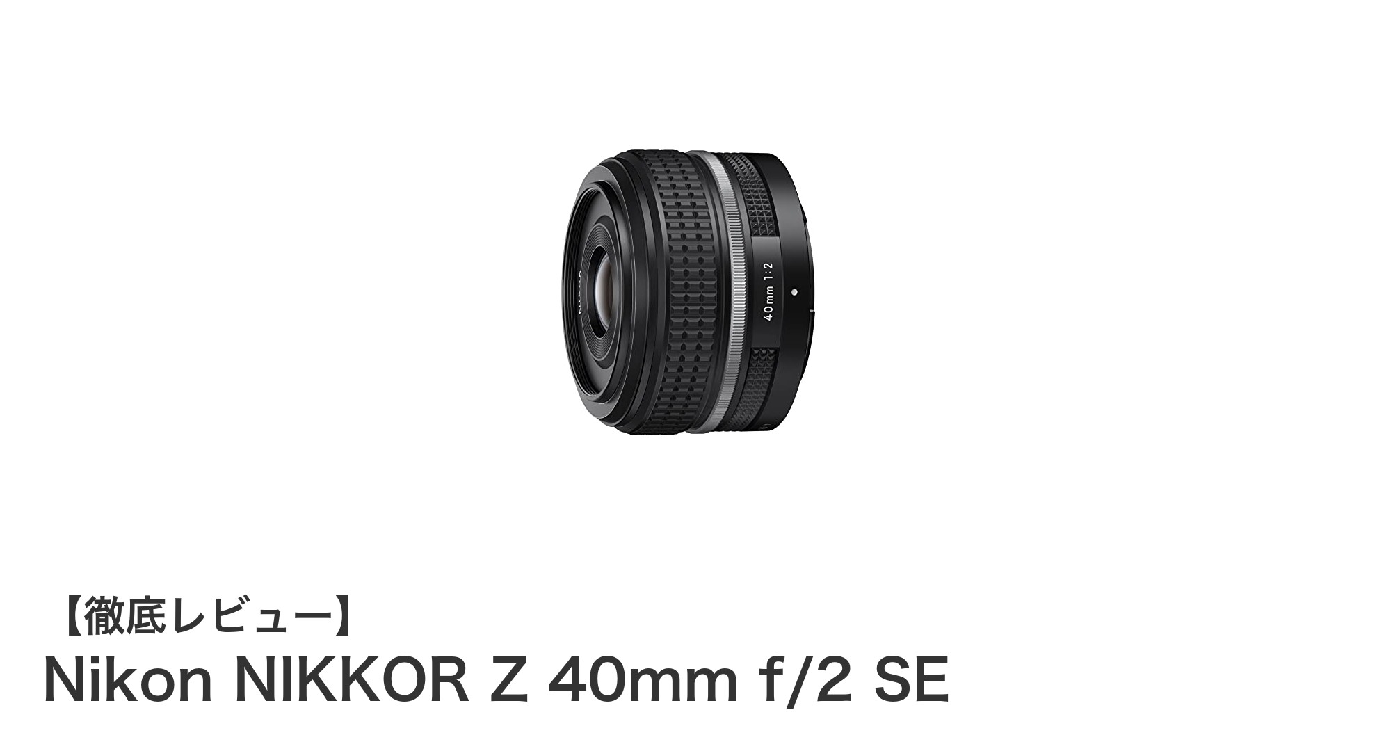 軽量で美しいボケ味が魅力のNikon NIKKOR Z 40mm f/2 SEレビュー
