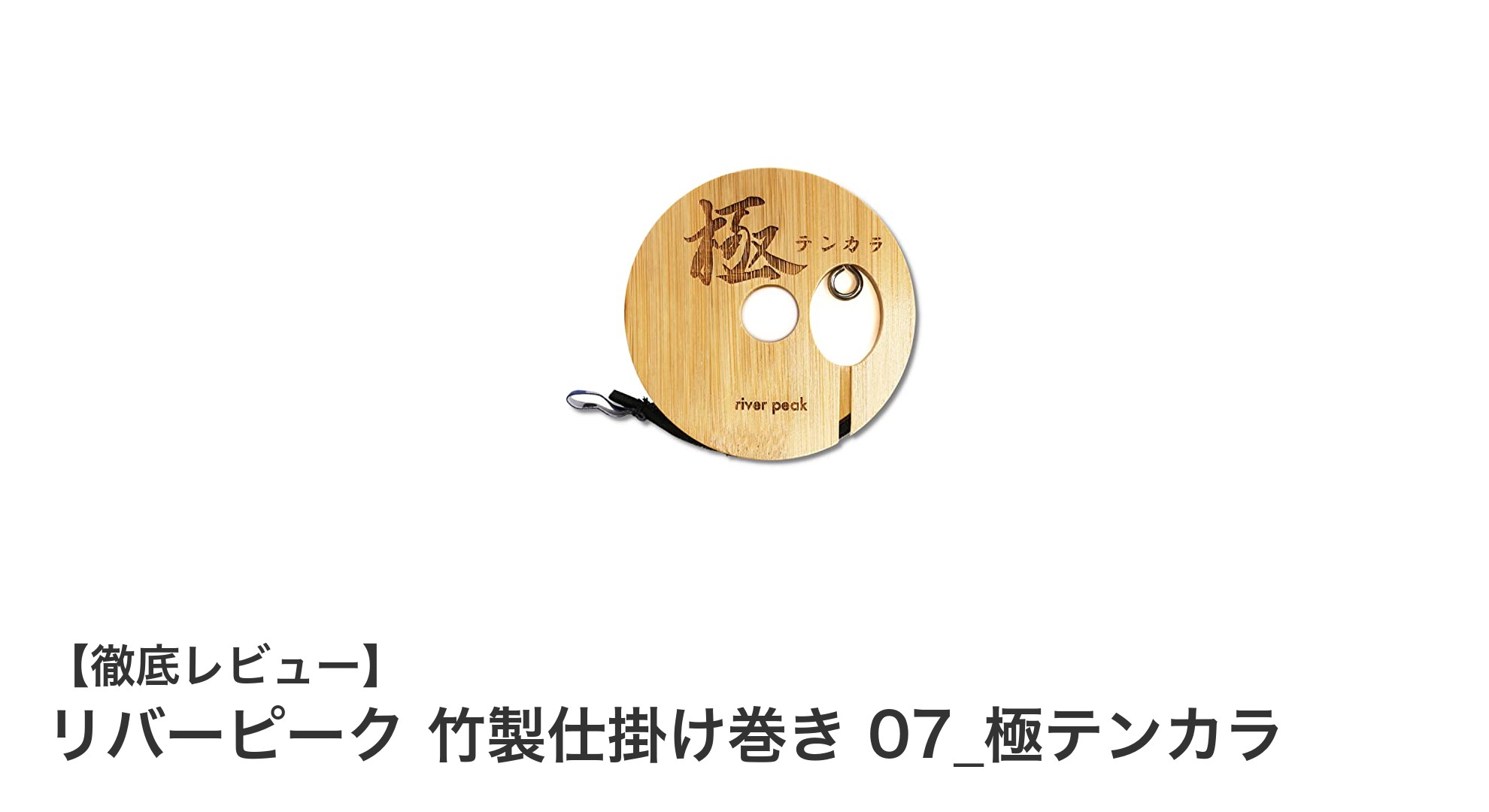 携帯性抜群!リバーピークの竹製仕掛け巻き「07_極テンカラ」の魅力とは?