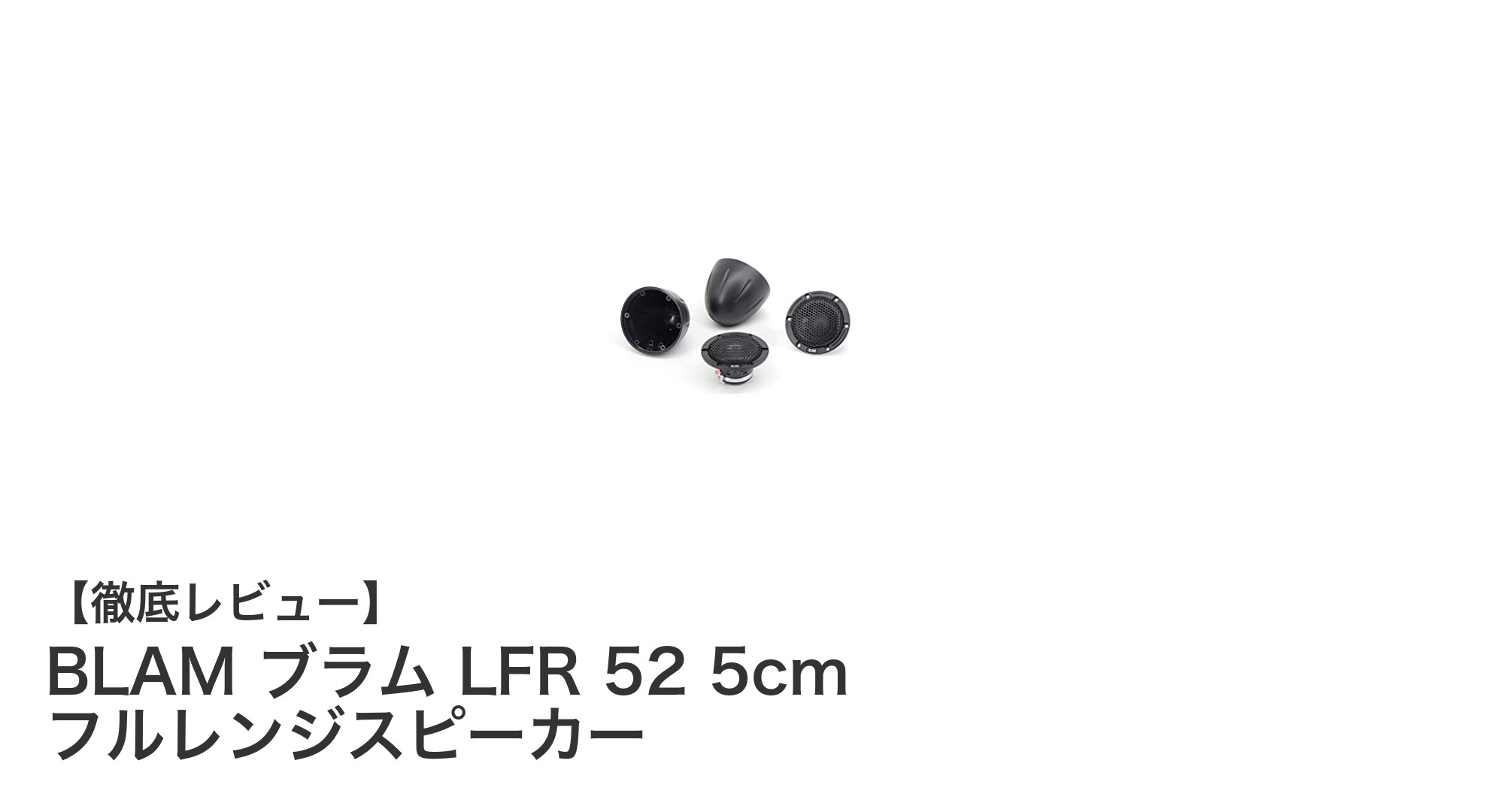 BLAM ブラム LFR 52：車載に最適化された5cmフルレンジスピーカーの新定番