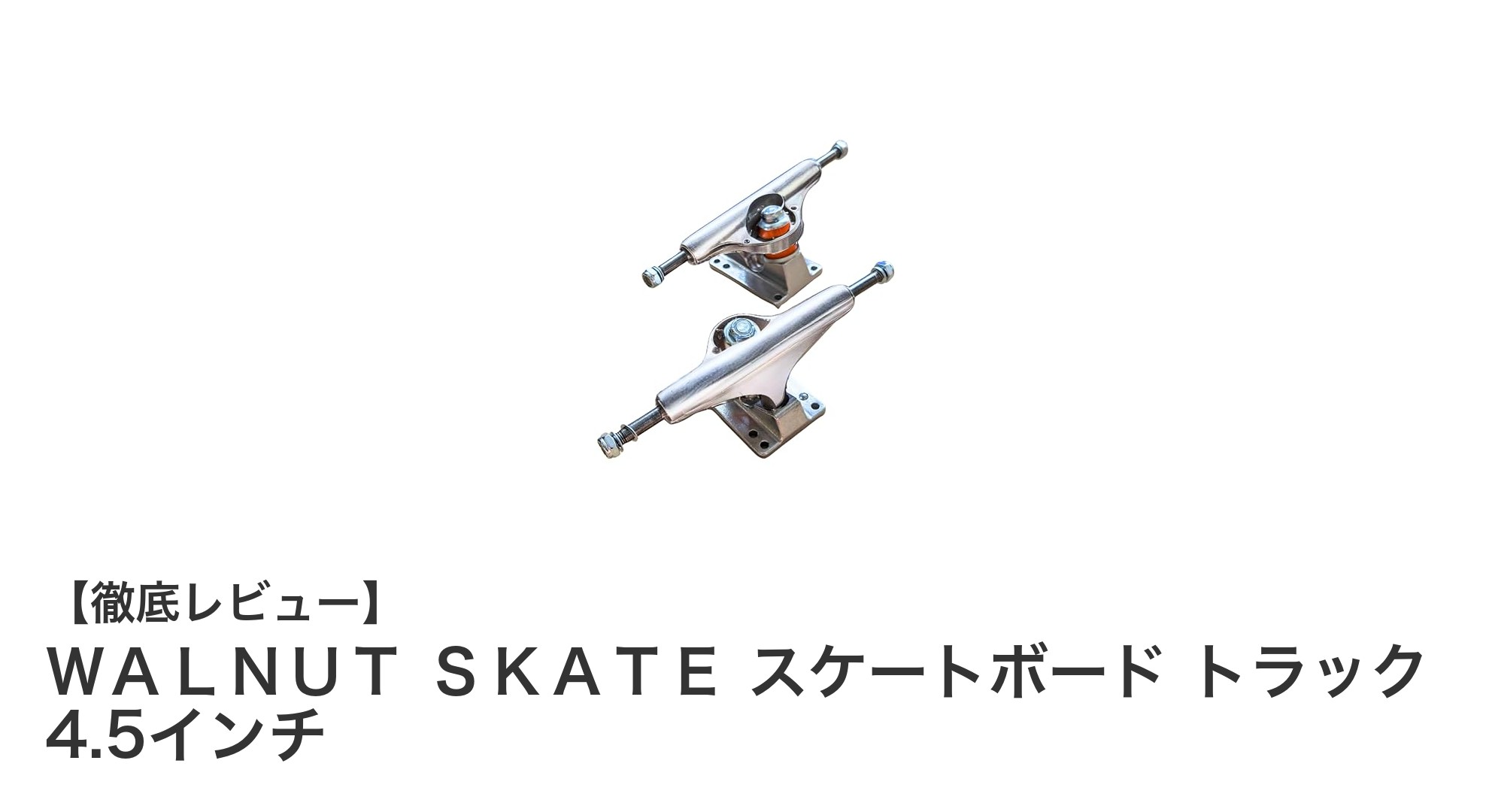日本製の高耐久!WALNUT SKATE 4.5インチスケートボードトラックの魅力とは?