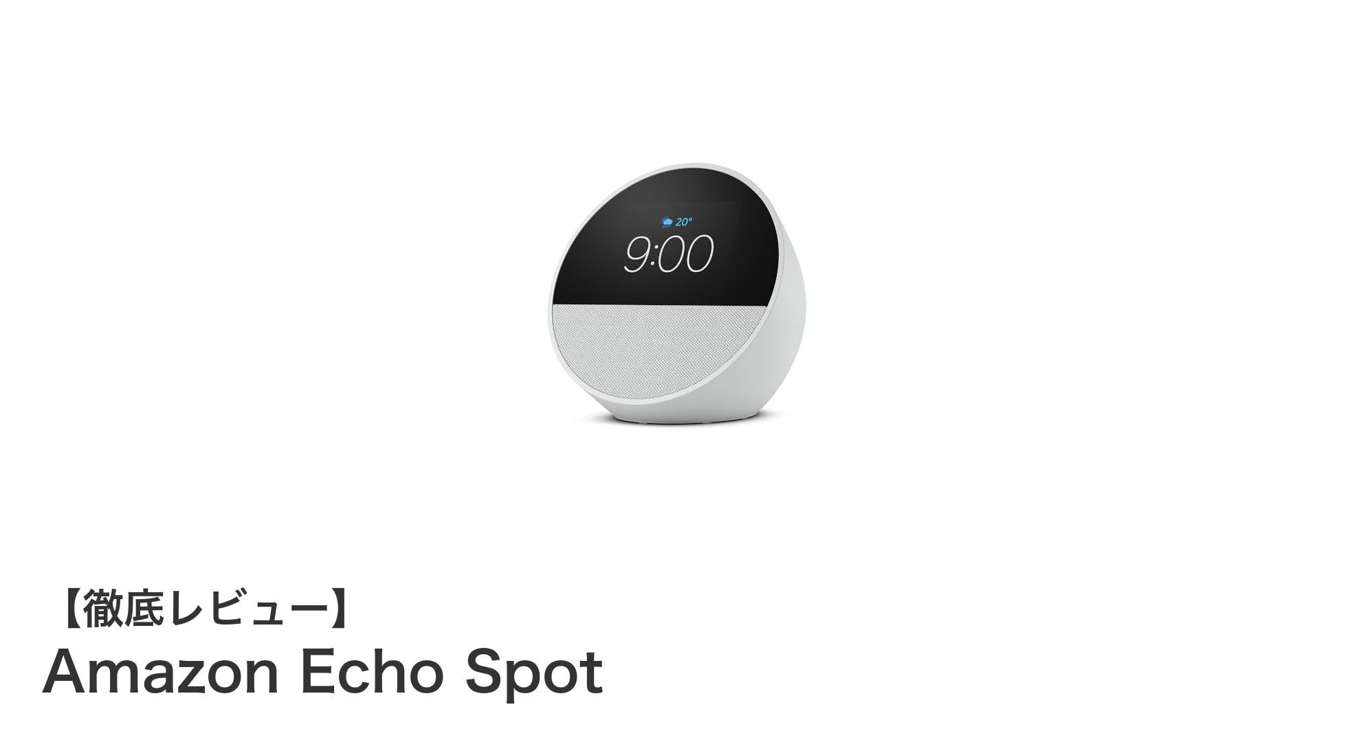Amazon Echo Spotで始めるスマートライフ！高音質と多機能を兼ね備えたスマートアラームクロック
