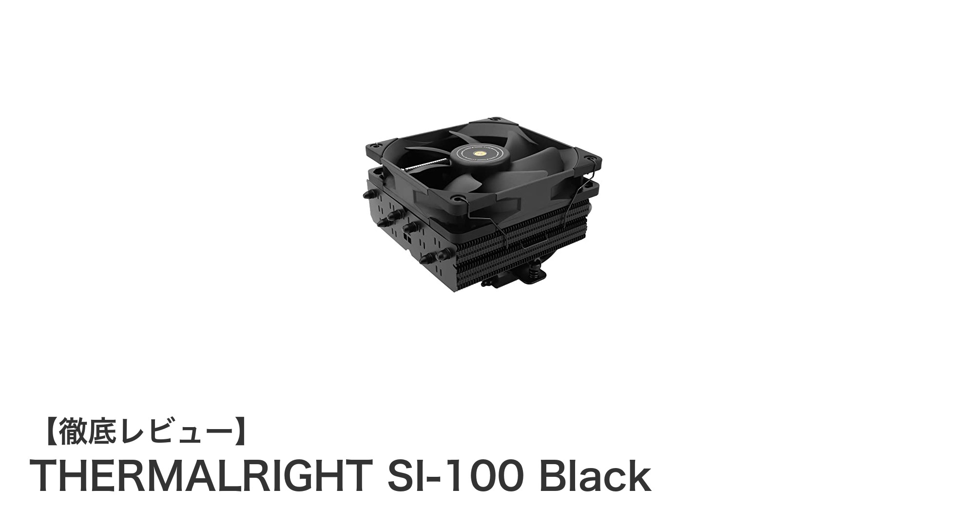 コンパクトながら高冷却&静音を実現!THERMALRIGHT SI-100 Blackの魅力とは?