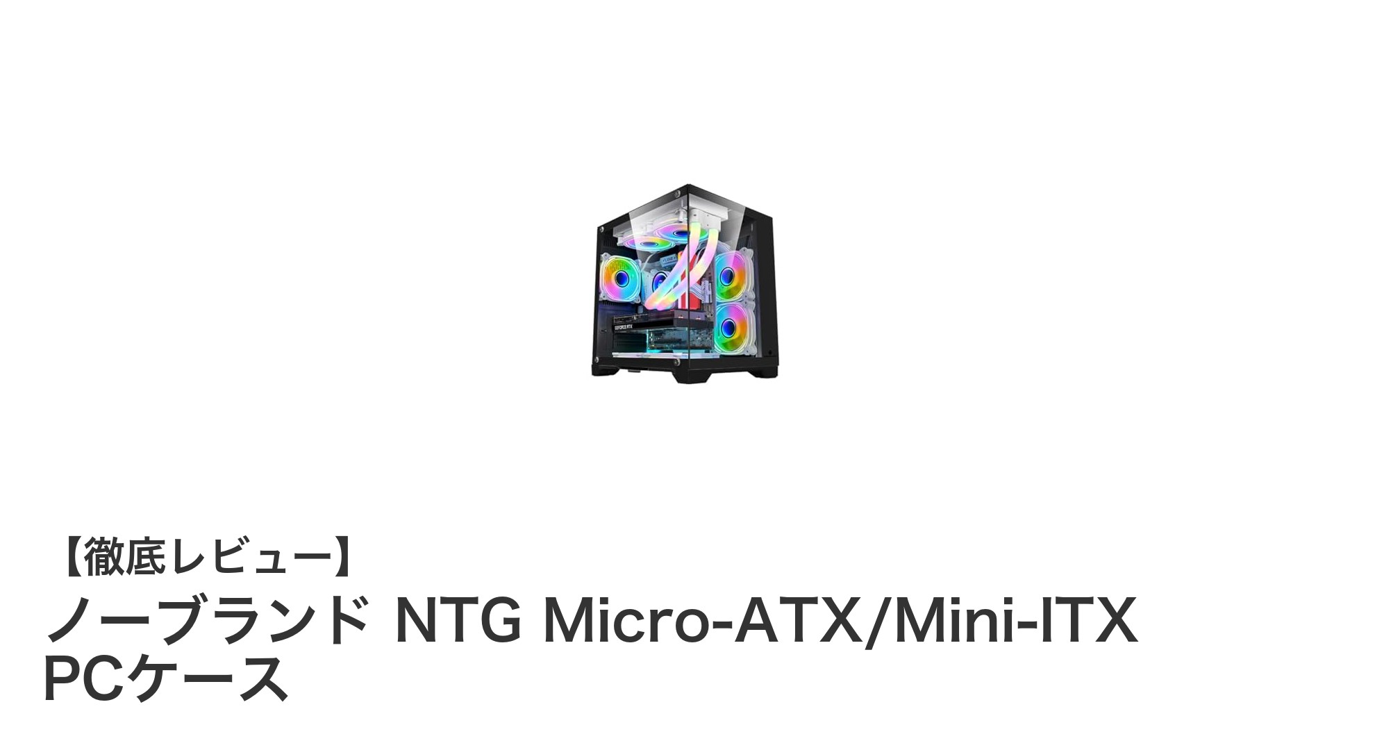 Micro-ATXとMini-ITX対応!冷却性能抜群のノーブランドNTGミニタワーPCケースレビュー