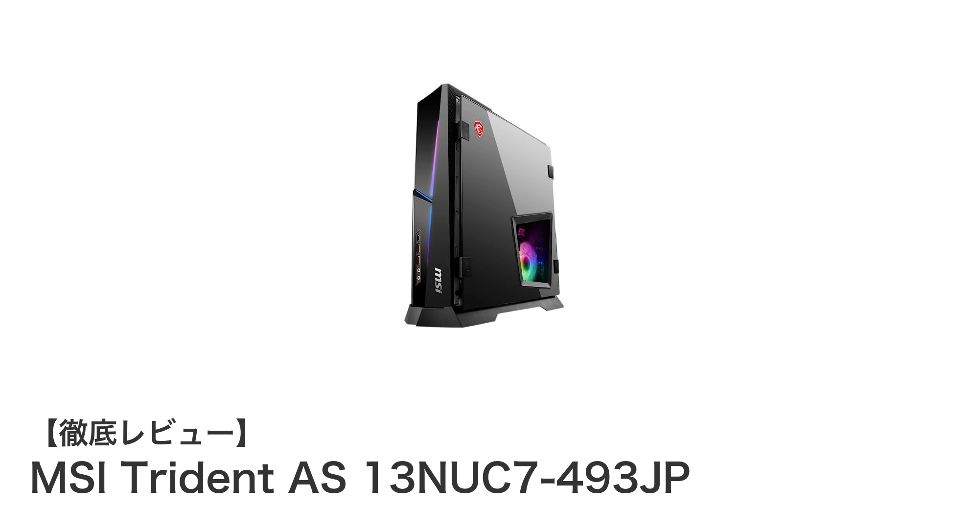MSI Trident AS 13NUC7-493JP:コンパクトでパワフルな最新ゲーミングデスクトップPCの実力とは?