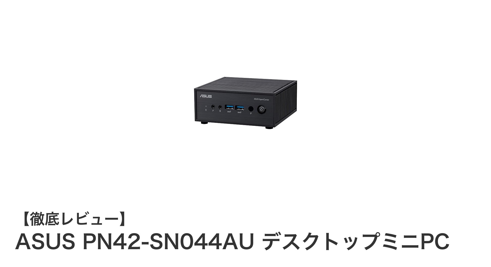 ASUS PN42-SN044AU:コンパクトながらパワフルなミニデスクトップPCの決定版