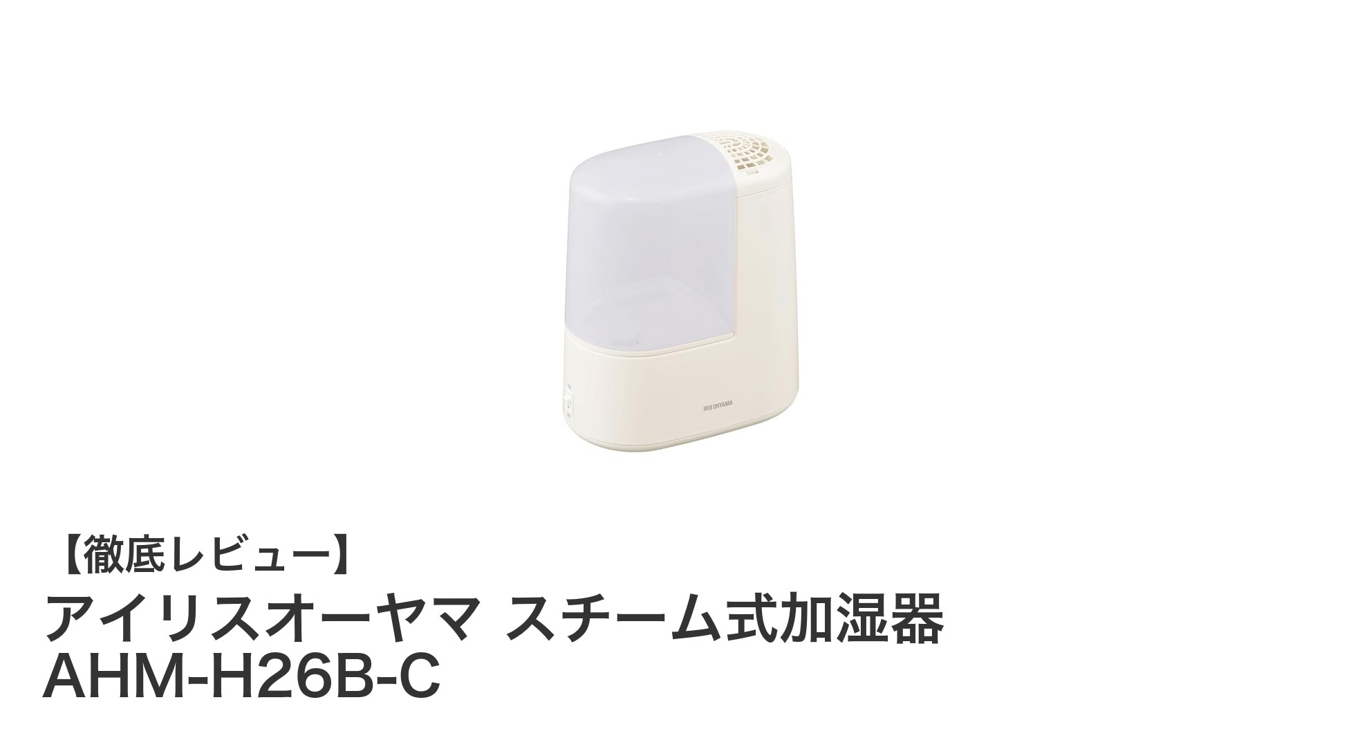 コンパクトで衛生的！アイリスオーヤマのスチーム式加湿器 AHM-H26B-Cの魅力とは？