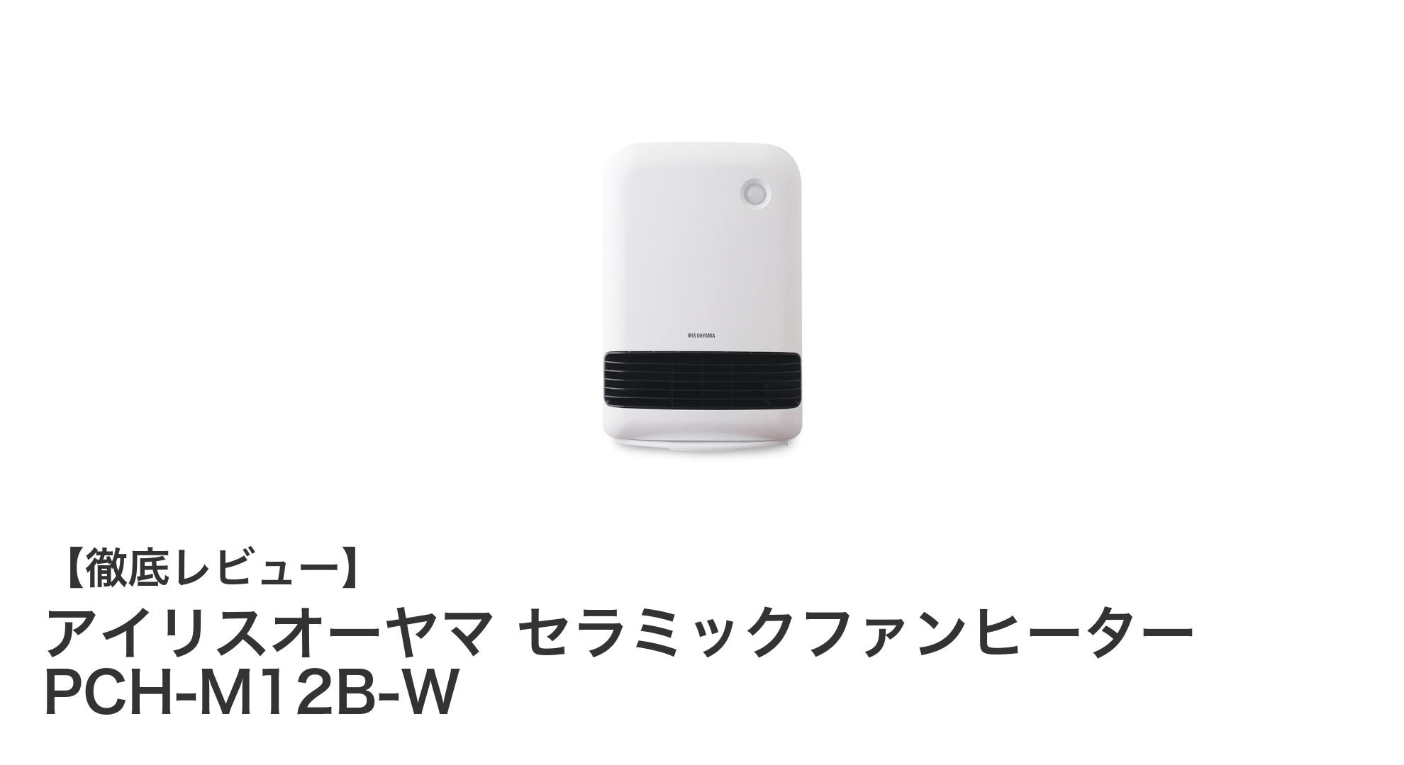 速暖&大風量で快適!アイリスオーヤマ セラミックファンヒーター PCH-M12B-Wの魅力徹底解説