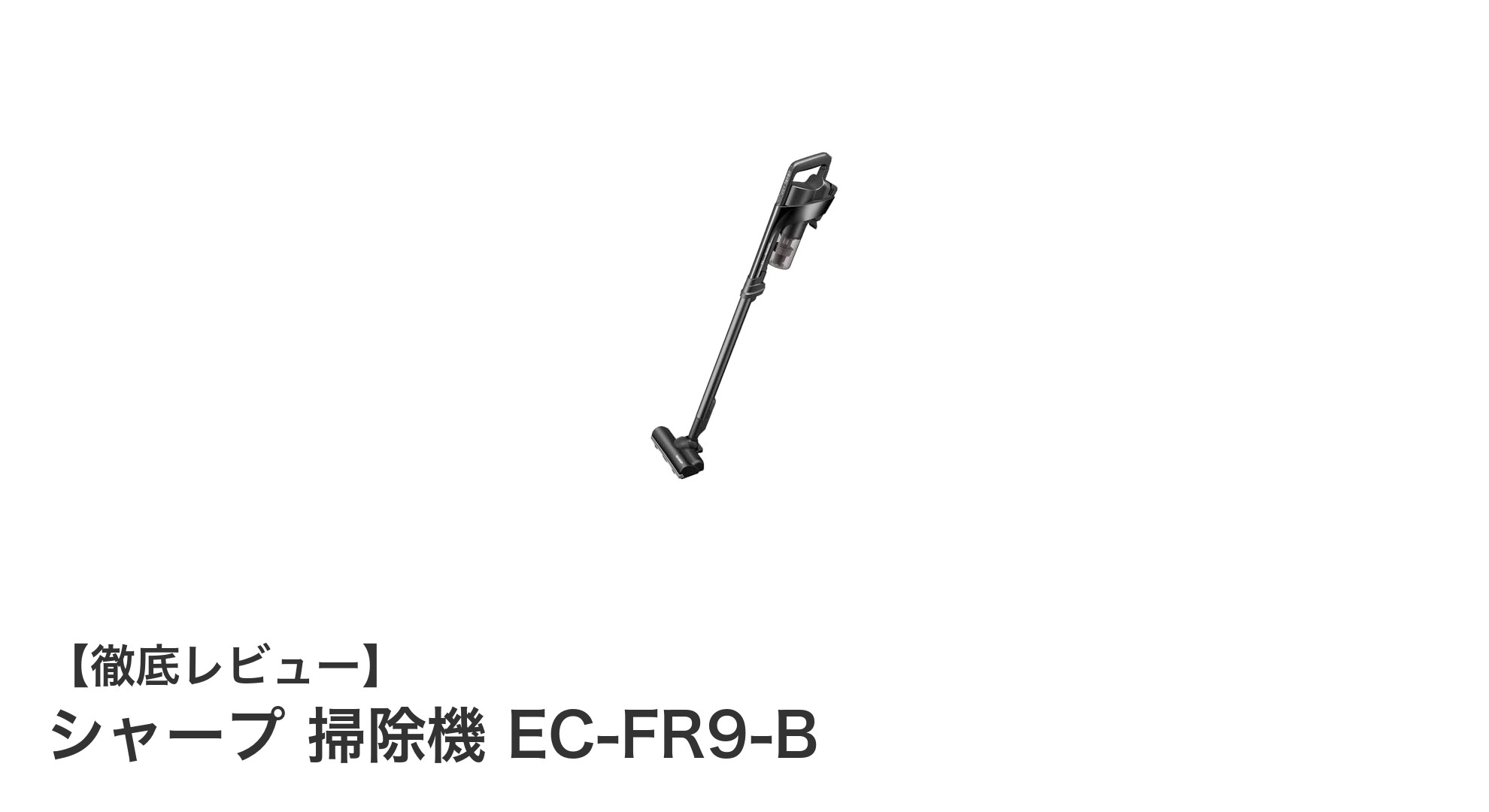 軽量&強力吸引!シャープのコードレススティック掃除機EC-FR9-Bレビュー