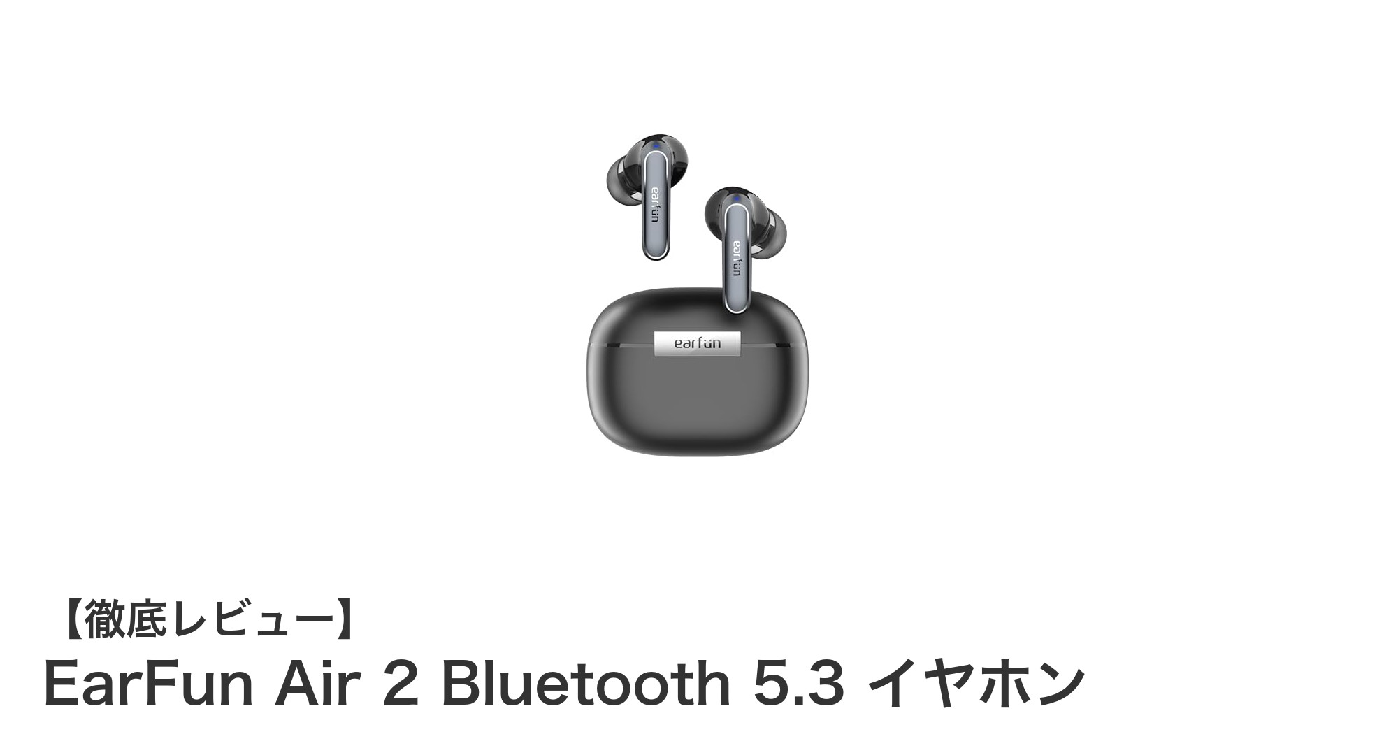 EarFun Air 2で体験する最先端Bluetooth 5.3の高音質ワイヤレスイヤホン