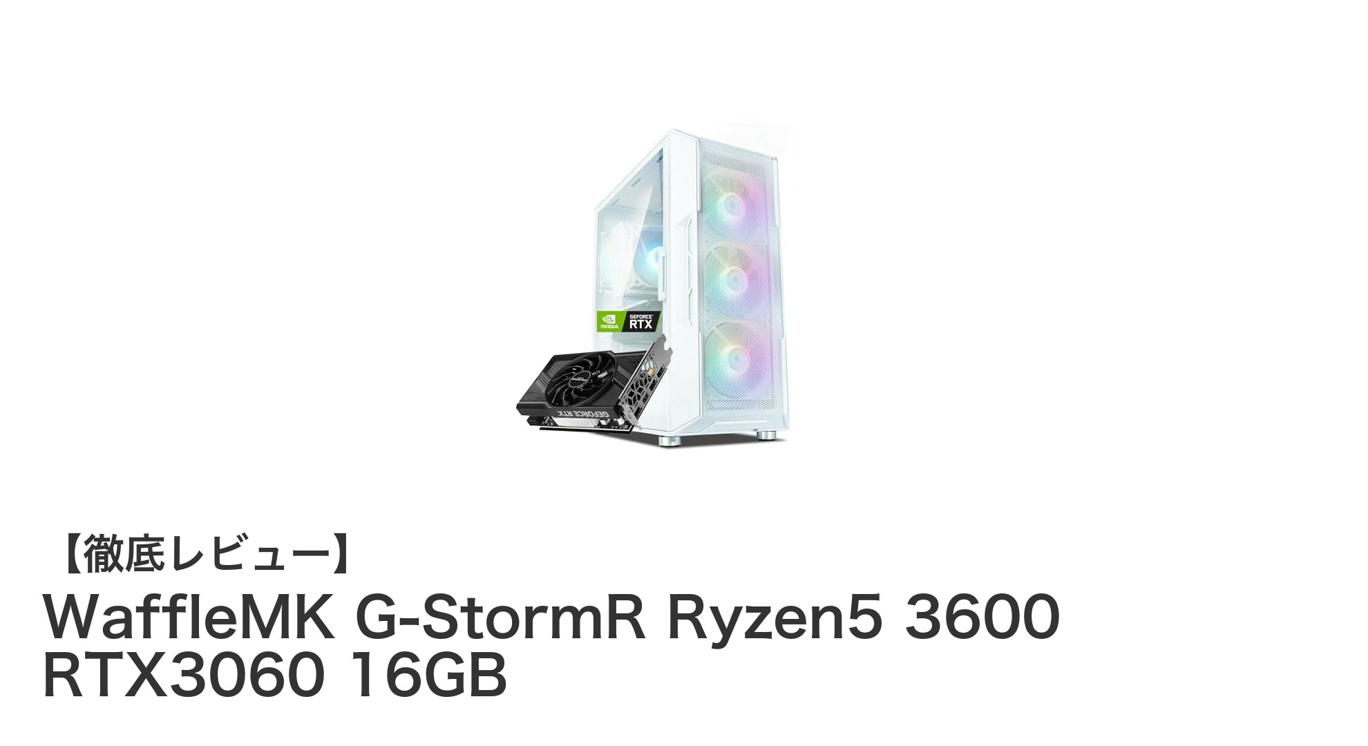 高性能ゲーミングPC「WaffleMK G-StormR」で快適プレイを実現!Ryzen5 3600&RTX3060搭載モデルレビュー