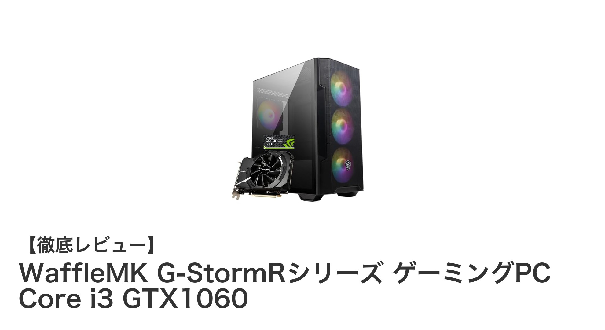 WaffleMK G-StormRシリーズで始める快適ゲーミング!Core i3&GTX 1060搭載のコスパ最強PC