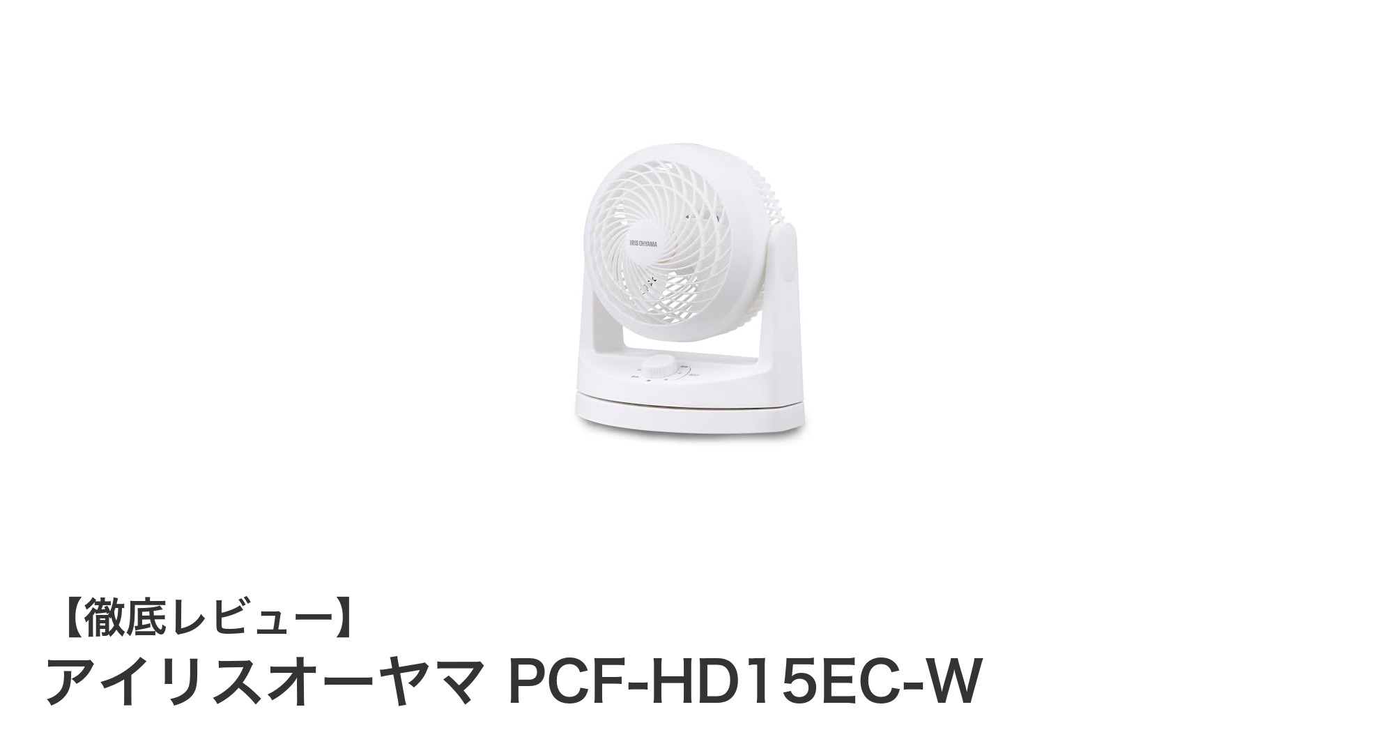 アイリスオーヤマ PCF-HD15EC-Wで快適空間を実現!静音&左右首振りサーキュレーターの魅力