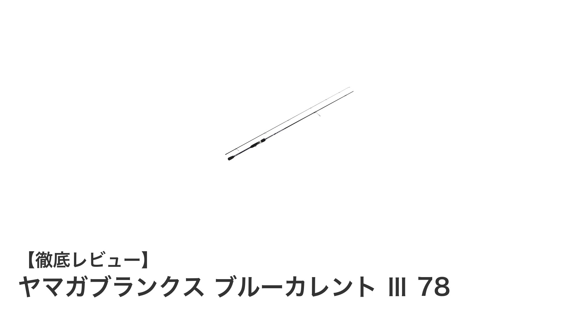ヤマガブランクス ブルーカレント Ⅲ 78:携帯性と操作性を極めたライトショアロッドの新定番
