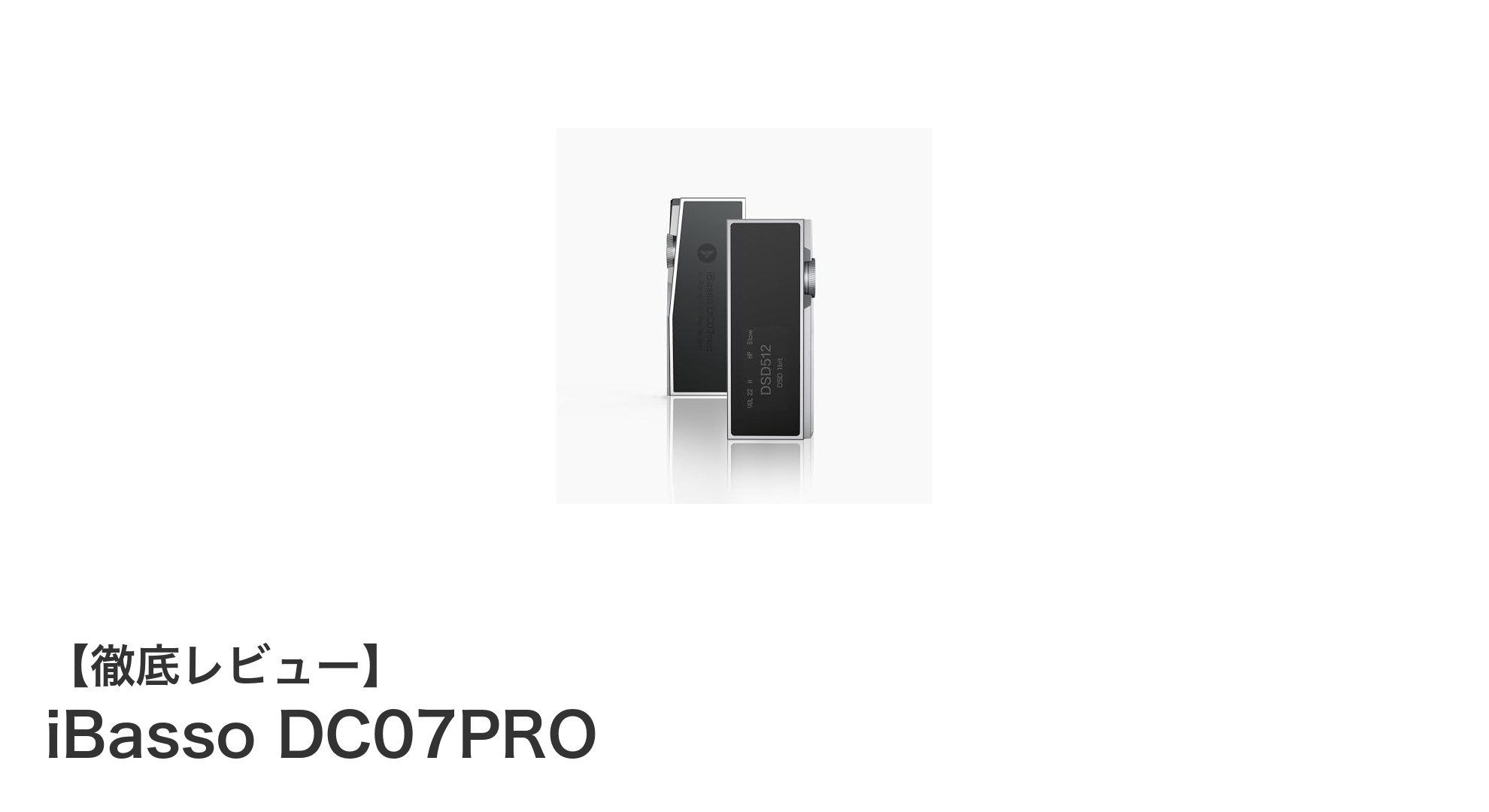 iBasso DC07PROで体感する極上の音質革命！高性能Quad DACとFPGA搭載ポータブルDAC/AMPの実力とは？