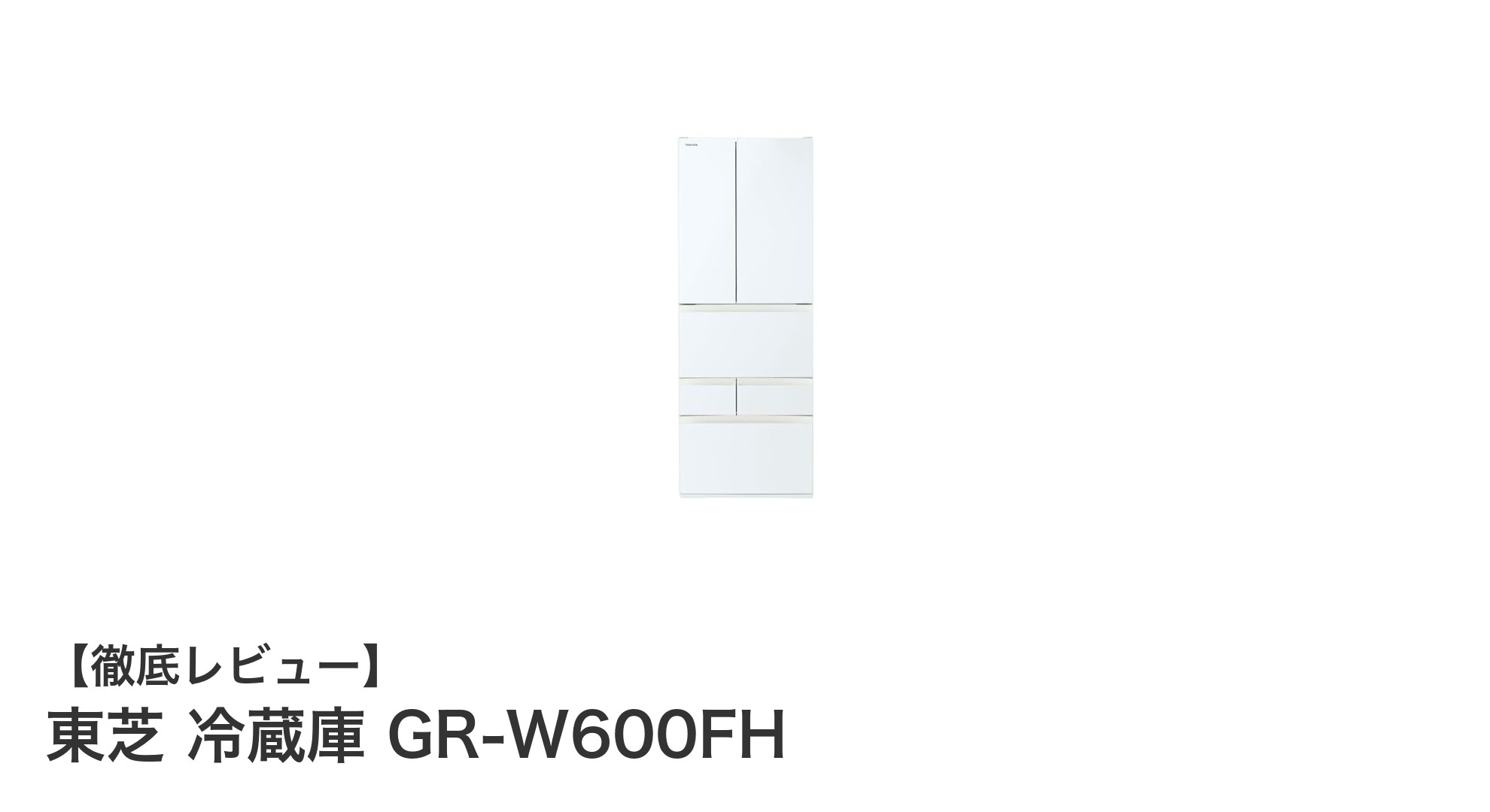 東芝 601L フレンチドア冷蔵庫 GR-W600FHの魅力を徹底解説!省エネと使い勝手の両立モデル