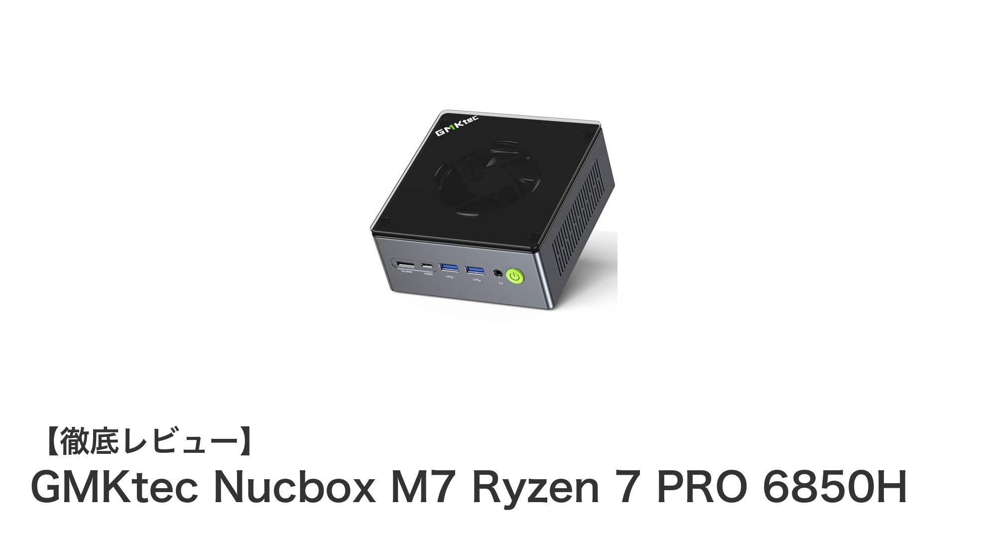 GMKtec Nucbox M7 Ryzen 7 PRO 6850Hで実現する究極のコンパクト高性能ミニPC