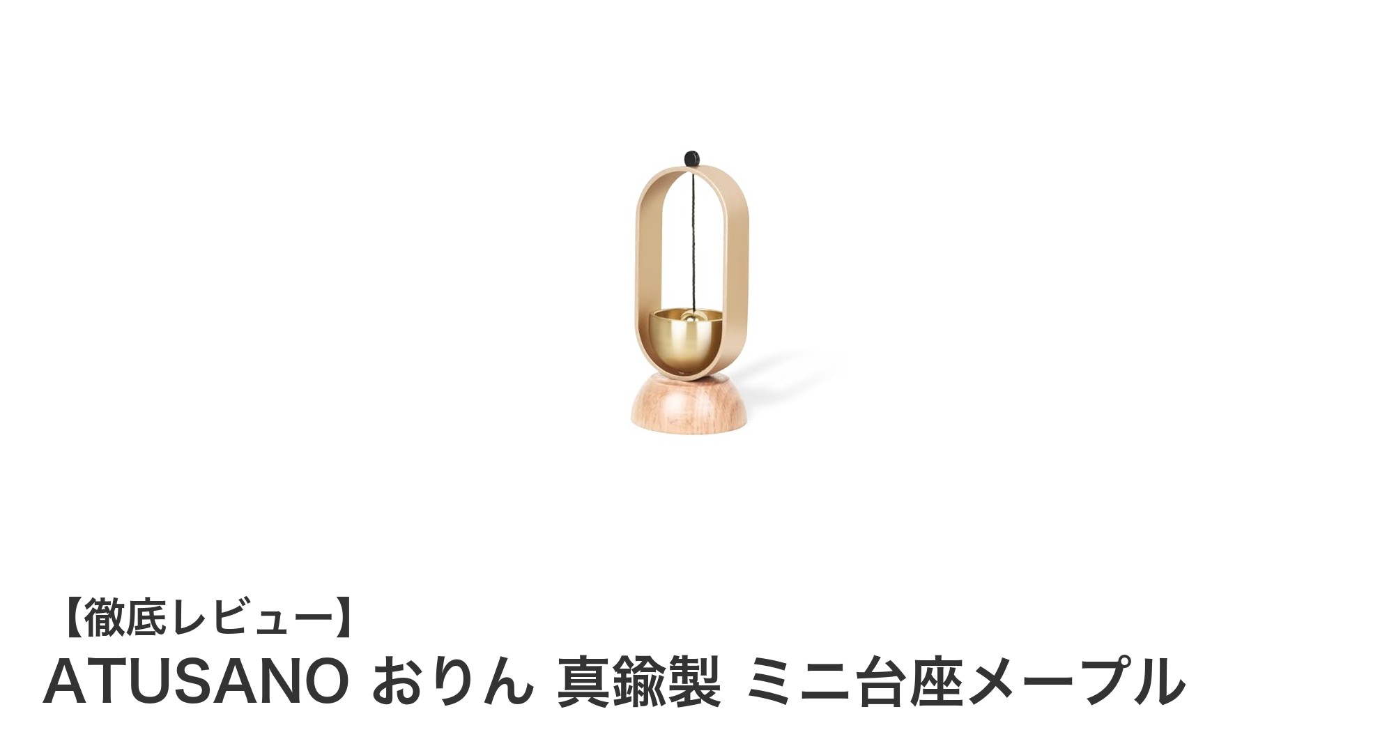 携帯に便利な真鍮製ミニおりん『ATUSANO おりん 真鍮製 ミニ台座メープル』の魅力とは？