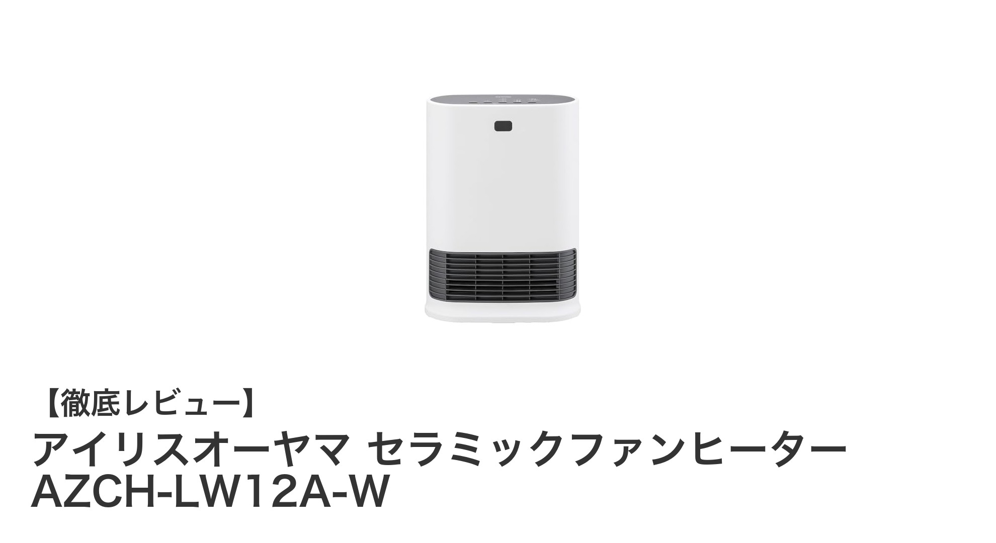 省エネ&自動運転で快適暖房!アイリスオーヤマ セラミックファンヒーター AZCH-LW12A-Wの魅力とは?