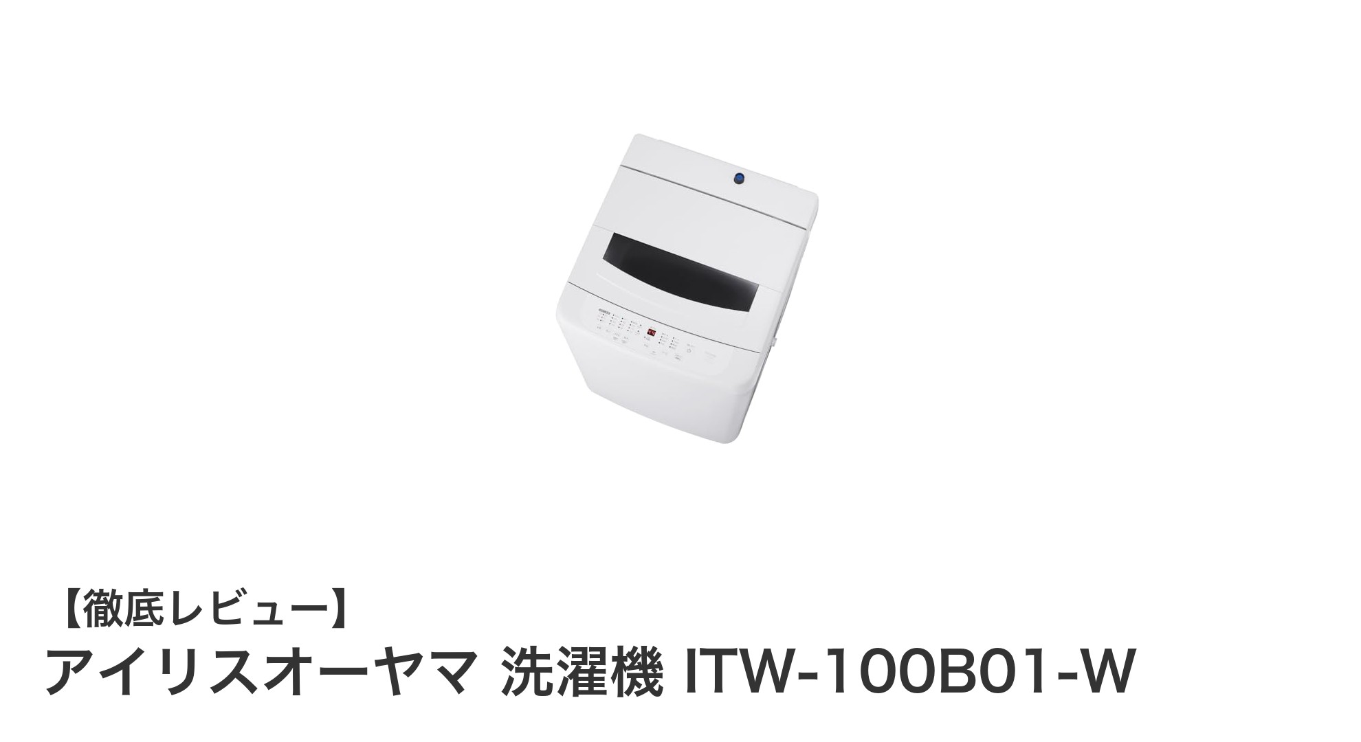 アイリスオーヤマ 洗濯機 ITW-100B01-W：大容量10kgで多機能＆節水設計の洗濯機を徹底解説