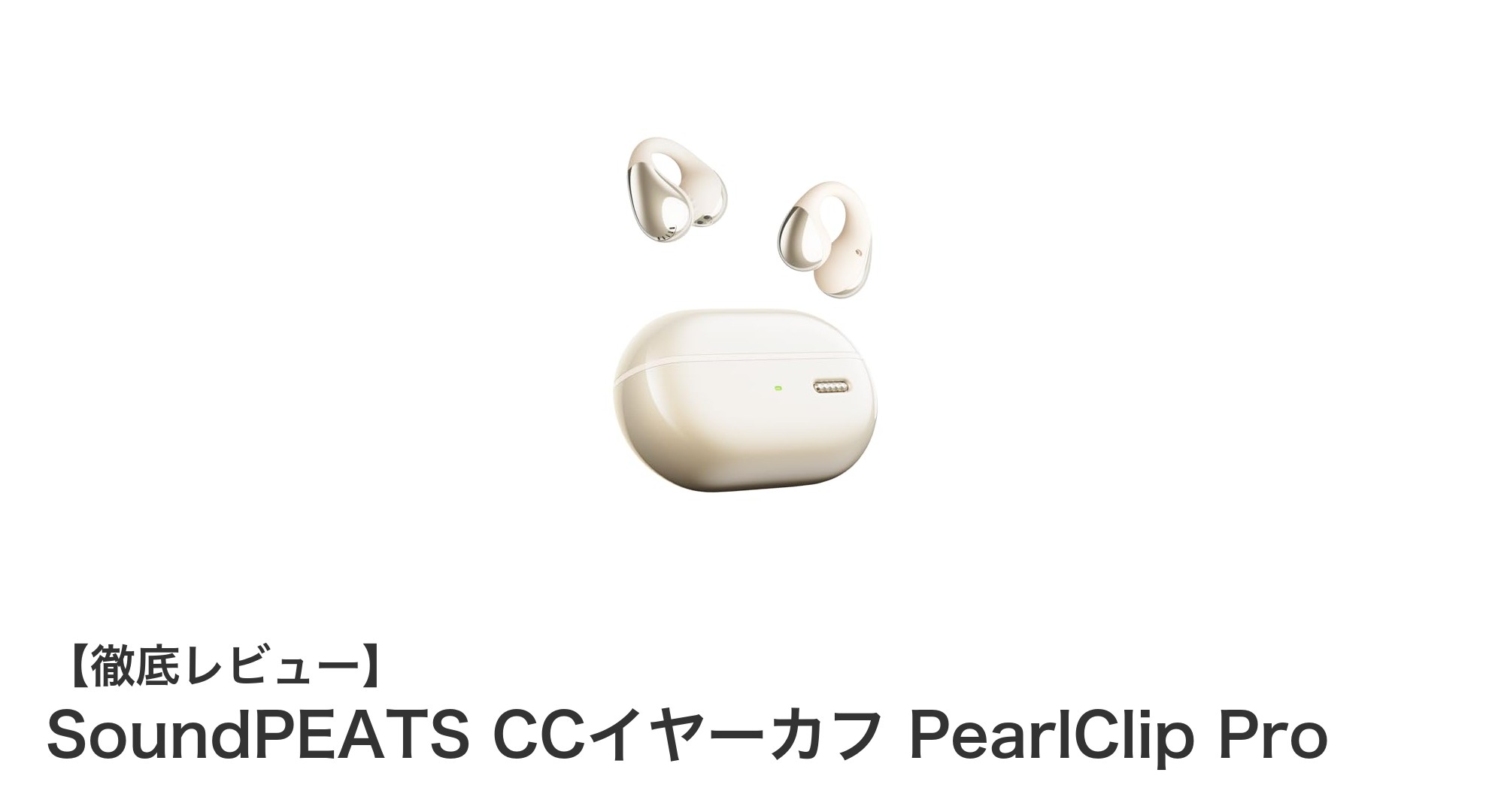 軽快装着と高音質を両立!SoundPEATS CCイヤーカフ PearlClip Proの魅力とは?