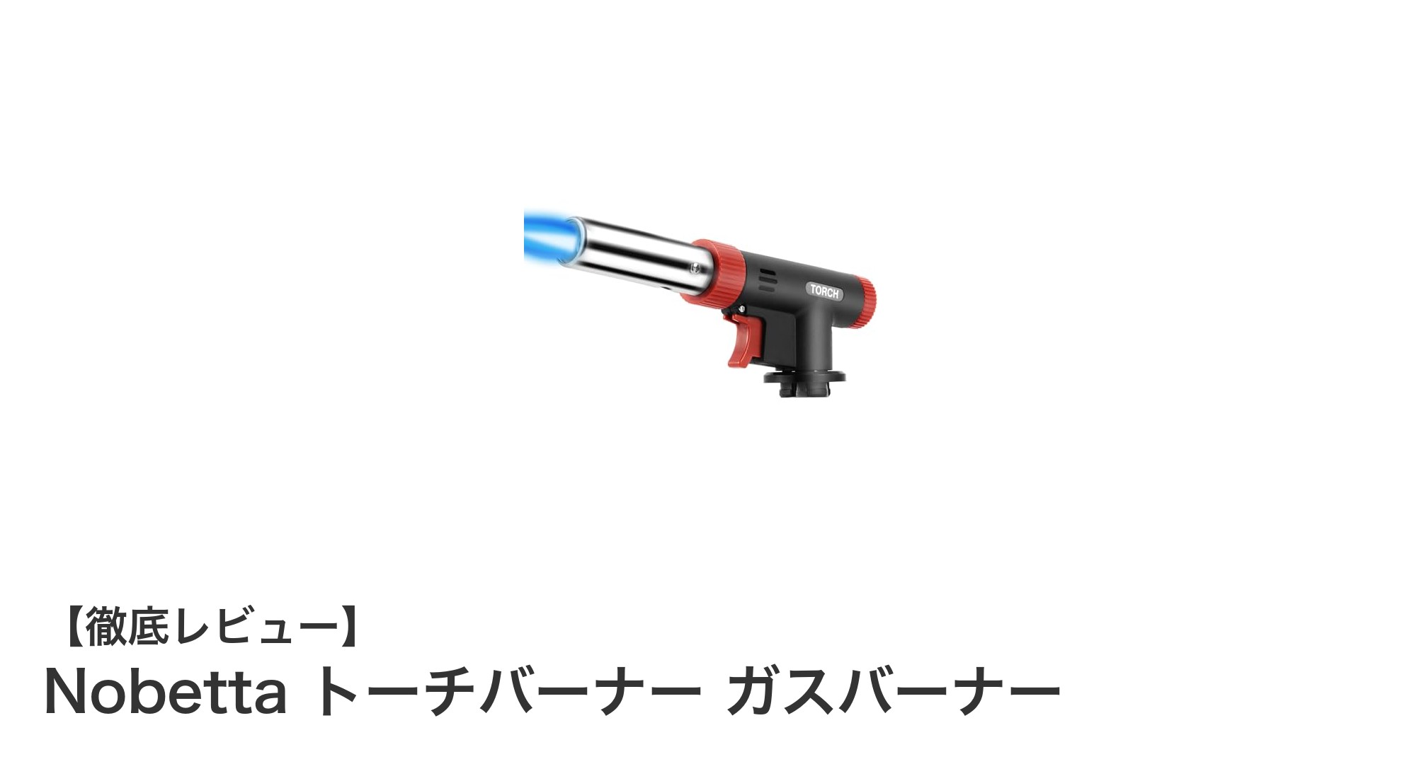 多用途で使いやすい!Nobettaトーチバーナーの魅力を徹底解説