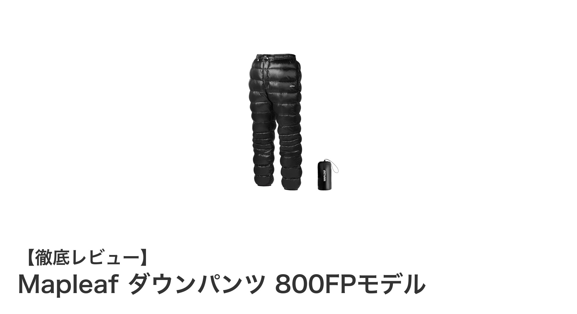 冬のアウトドアを快適に!Mapleaf ダウンパンツ 800FPモデルの魅力とは?