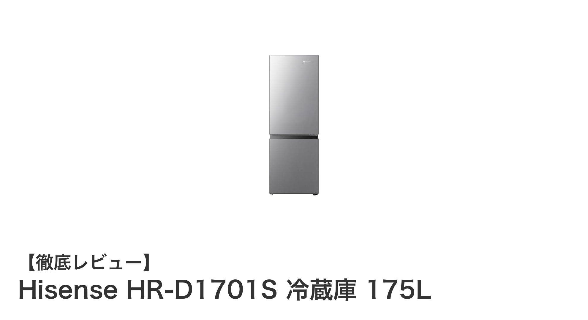 Hisense HR-D1701S:コンパクトで大容量な175L冷蔵庫の新定番
