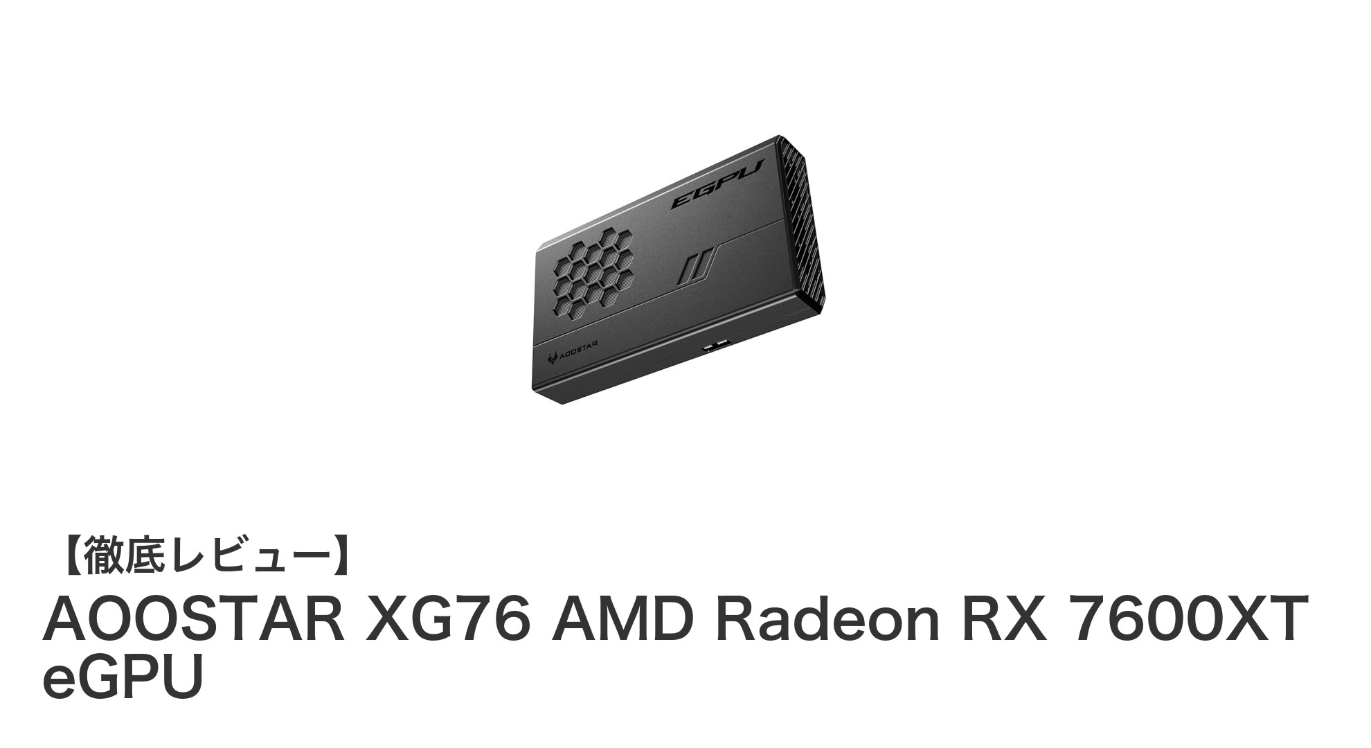 次世代グラフィックス体験を実現！AOOSTAR XG76 AMD Radeon RX 7600XT eGPUの魅力とは？