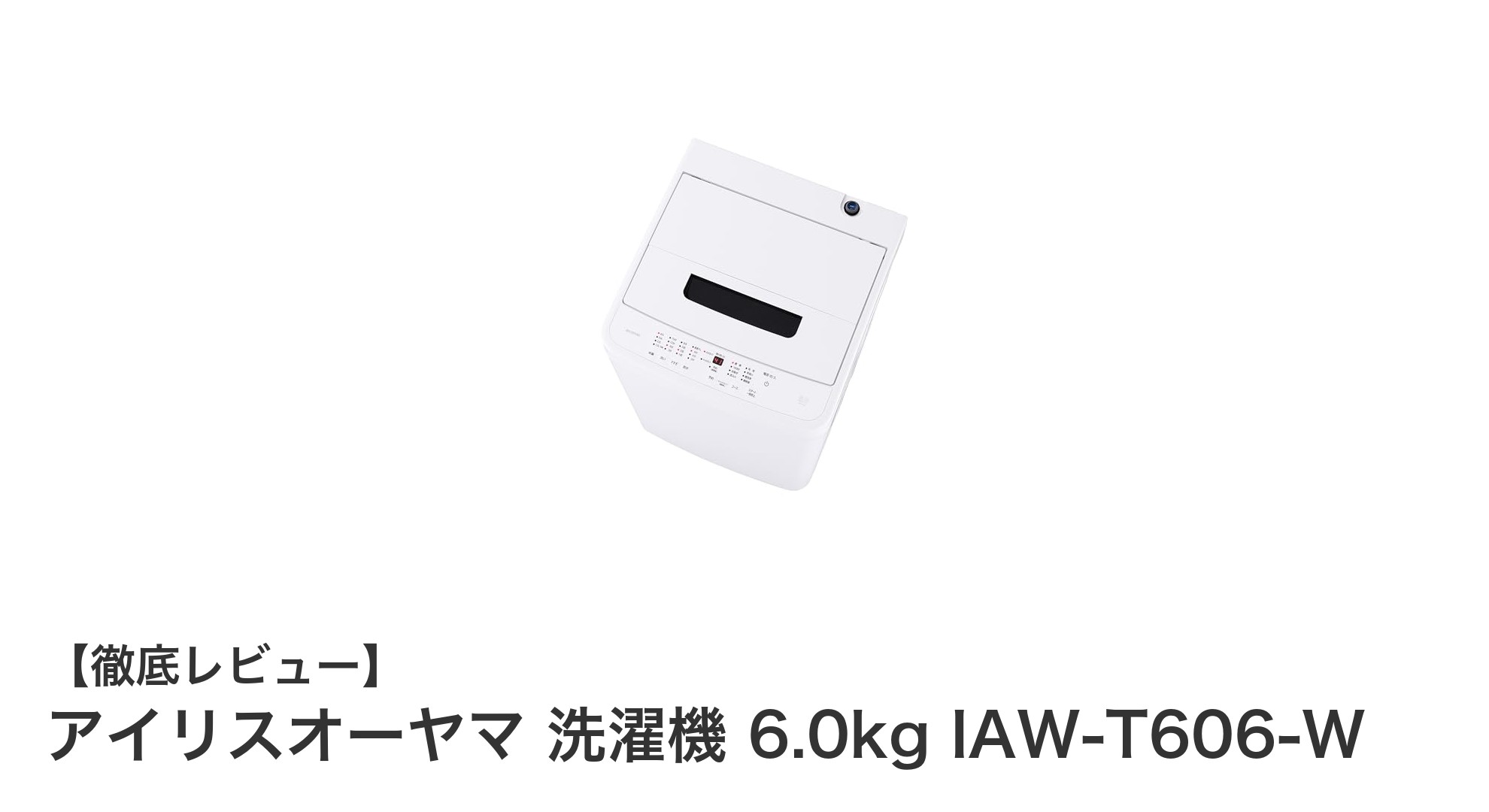 コンパクトで高性能!アイリスオーヤマ 6.0kg洗濯機 IAW-T606-Wの魅力徹底解説