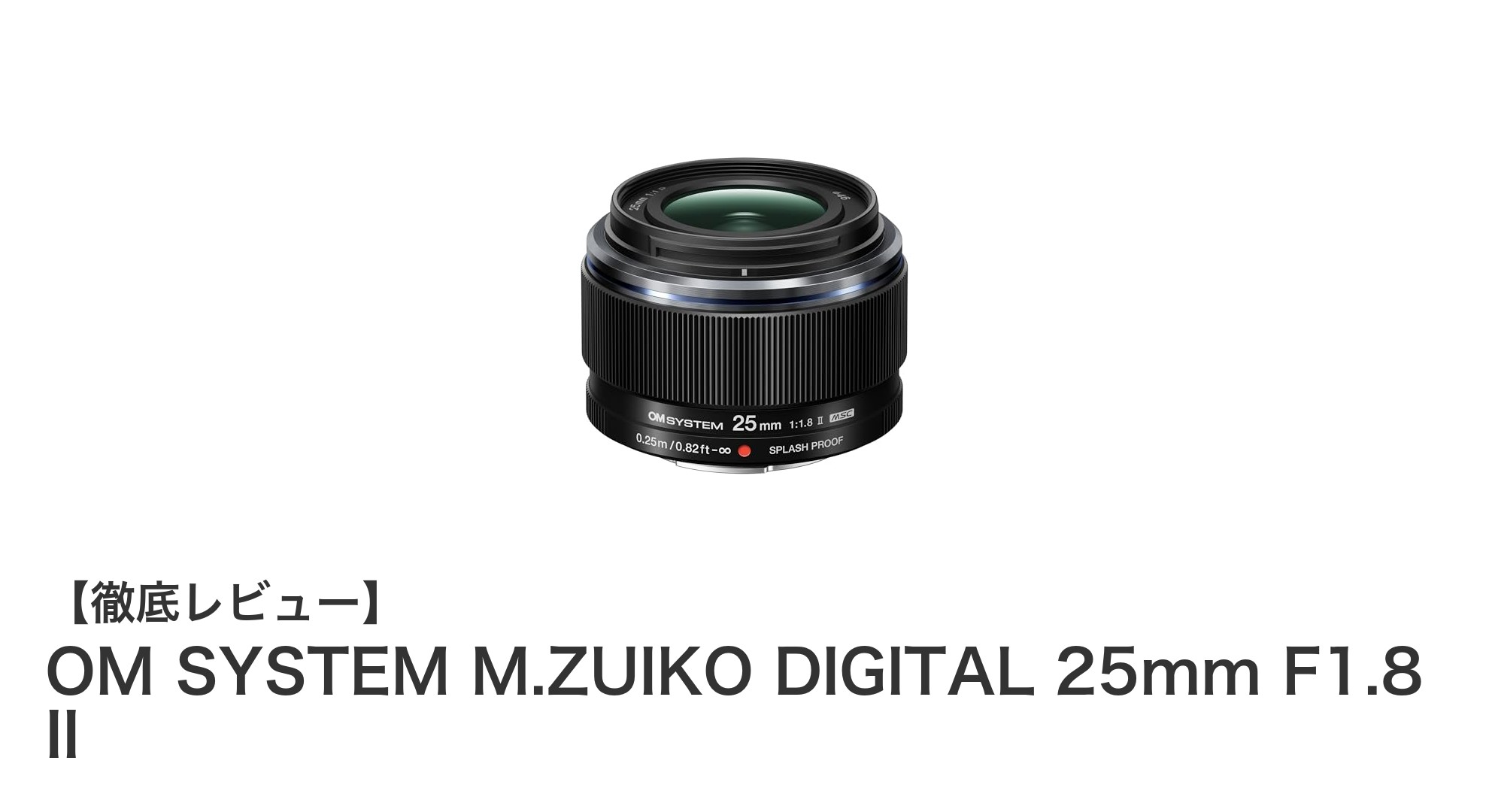 OM SYSTEM M.ZUIKO DIGITAL 25mm F1.8 II:高画質と耐久性を兼ね備えた万能標準単焦点レンズ