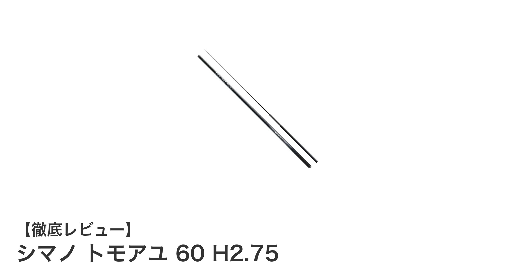 繊細な鮎釣りを極めるならシマノ トモアユ 60 H2.75が最適な選択！