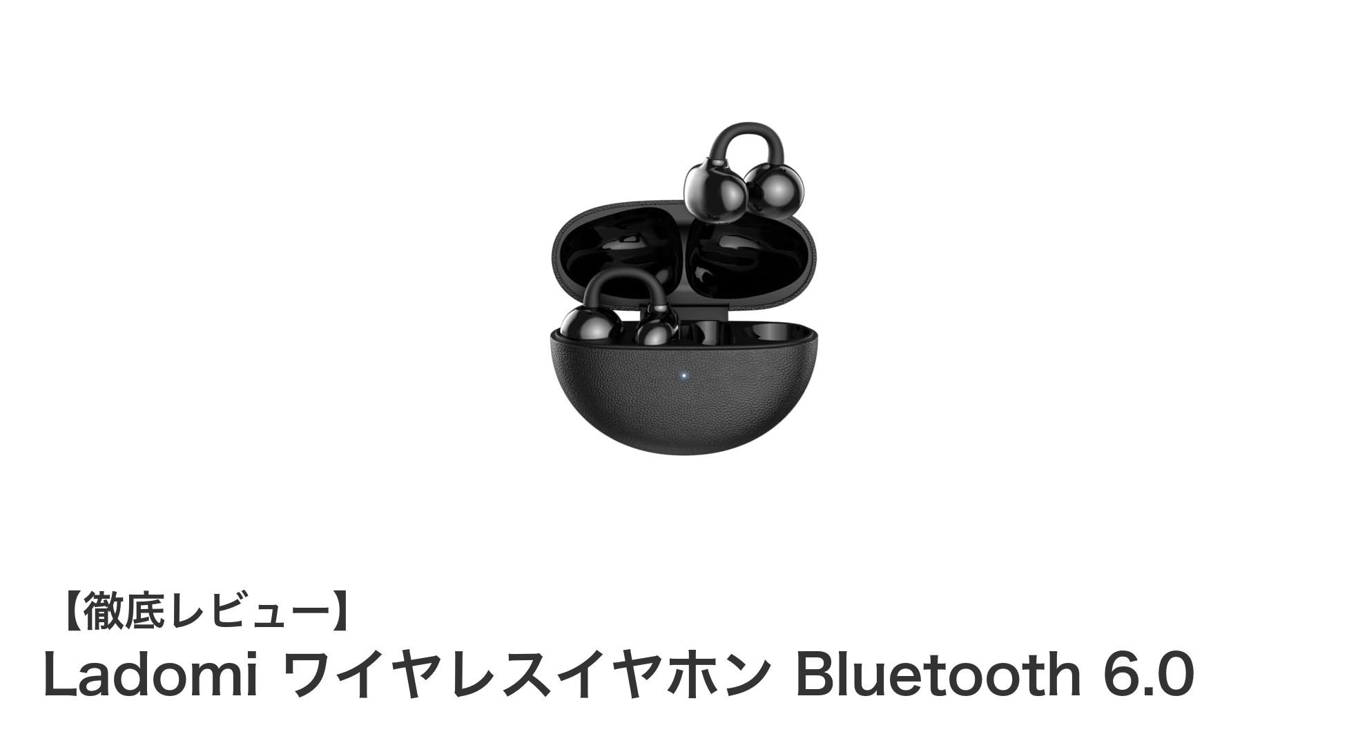 最新Bluetooth 6.0搭載！LadomiのENC AIノイズキャンセリングワイヤレスイヤホンレビュー