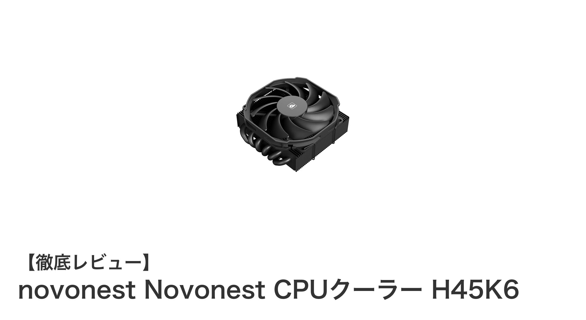 薄型設計と高冷却性能を両立!novonest Novonest CPUクーラー H45K6の魅力とは?