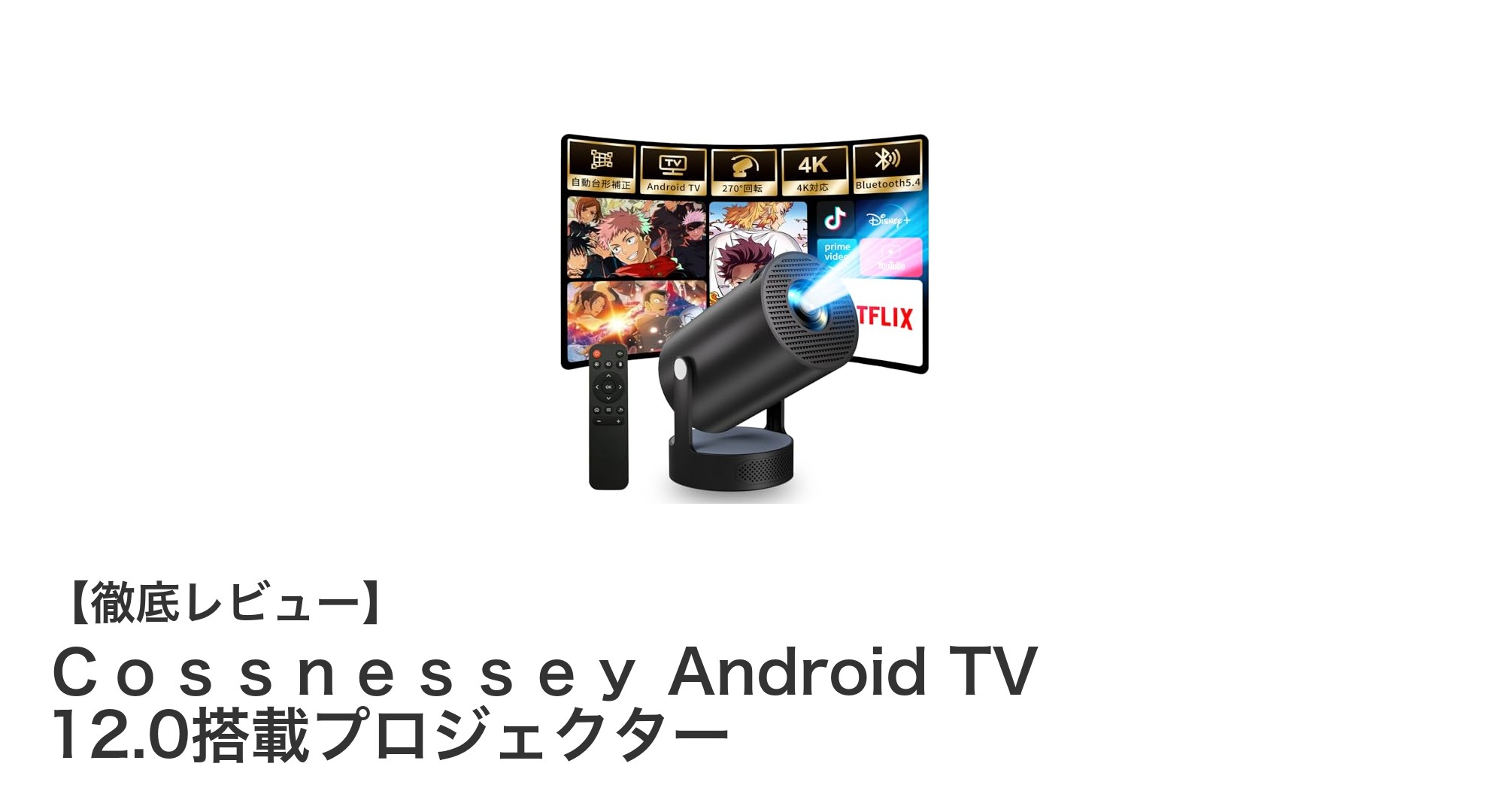高輝度＆4K対応！Android TV搭載の多機能プロジェクター「Ｃｏｓｓｎｅｓｓｅｙ」徹底レビュー