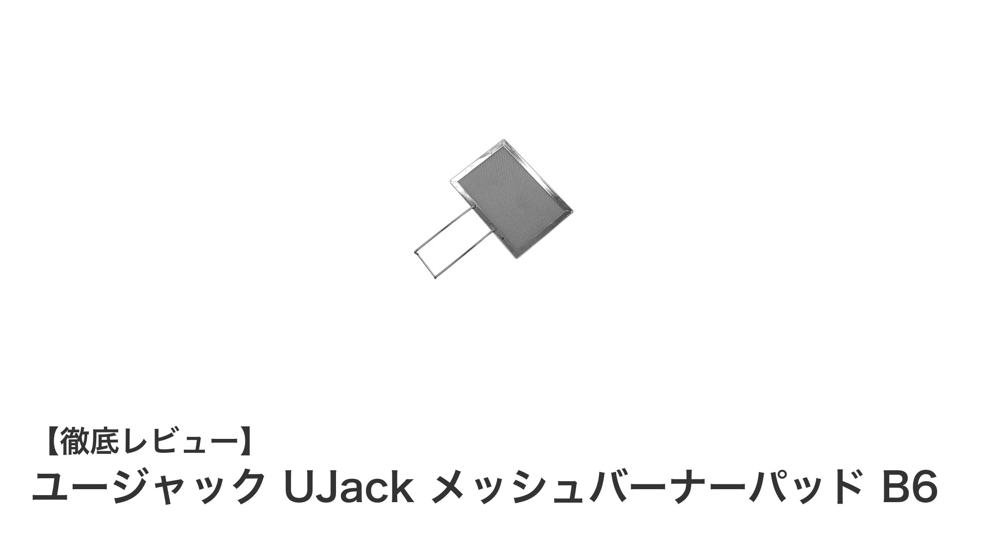 ユージャック UJack メッシュバーナーパッド B6で快適炭火調理を実現!軽量&コンパクトなマルチギアの魅力