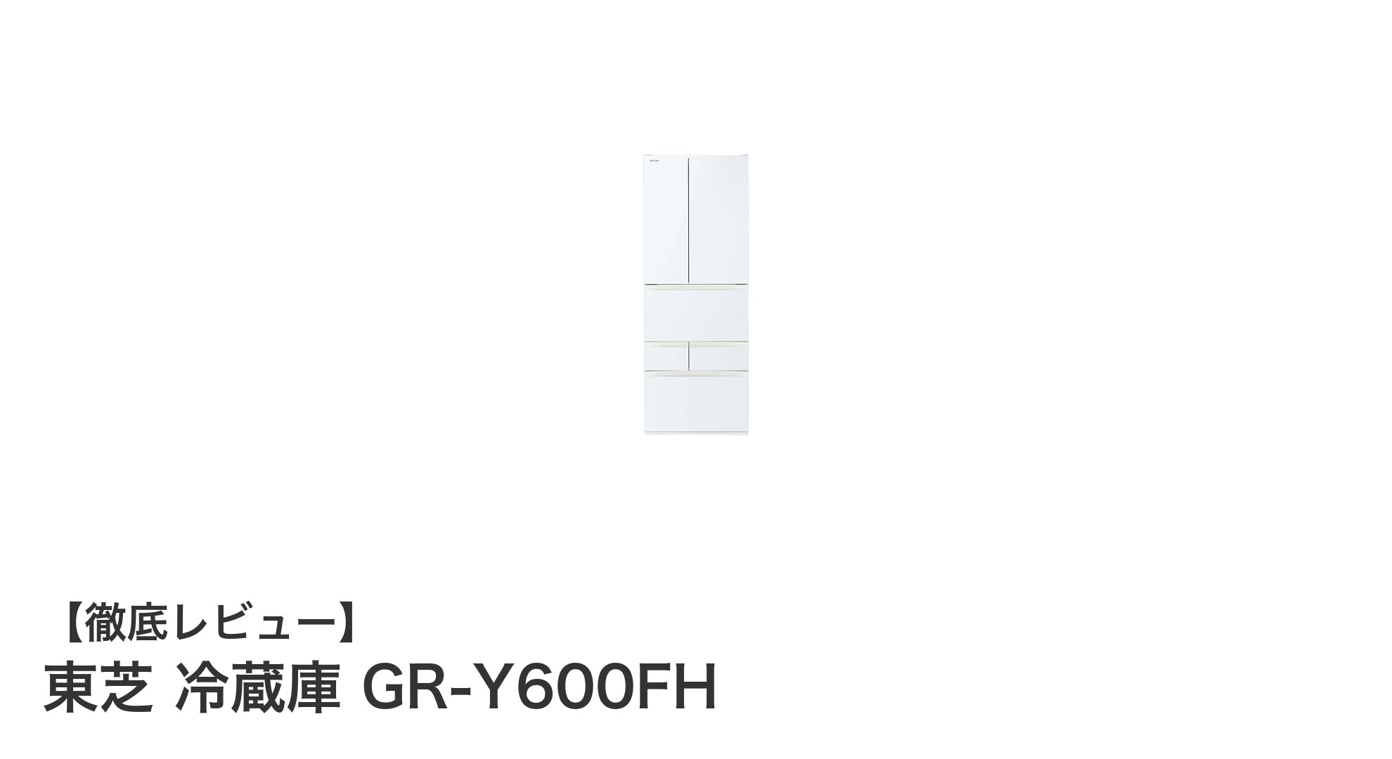 東芝GR-Y600FH:大容量&省エネが魅力のフレンチドア冷蔵庫レビュー