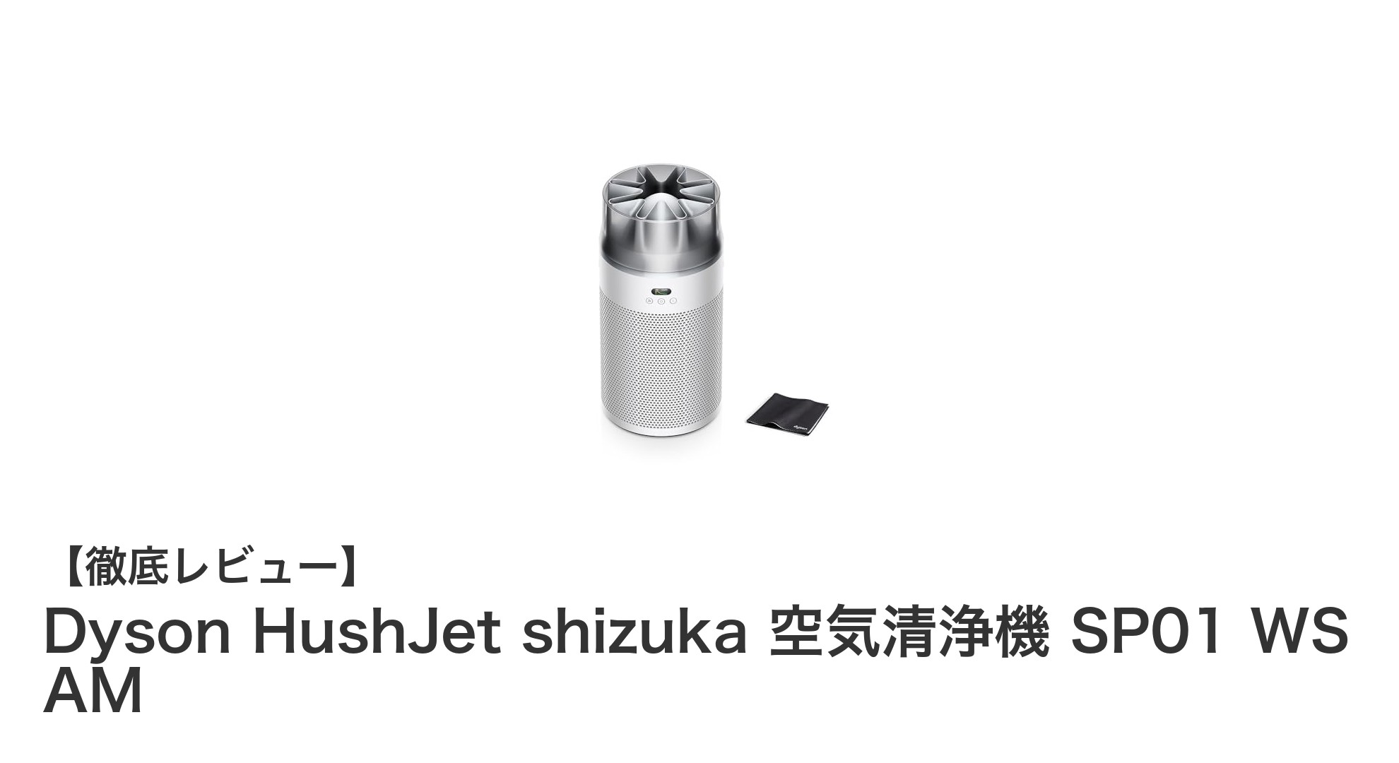 Dyson HushJet shizuka 空気清浄機 SP01 WS AMで叶える静かな清浄空間