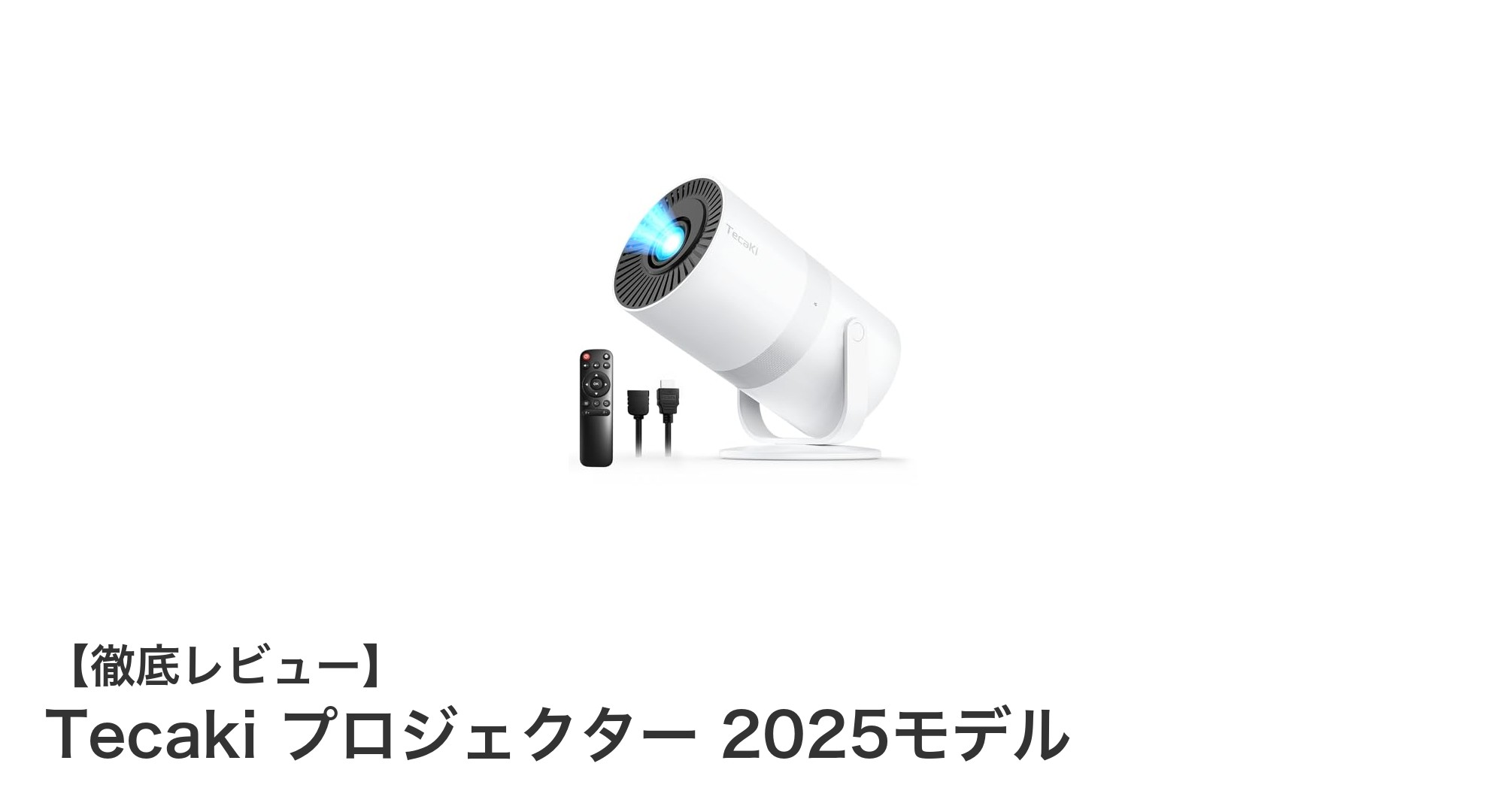 Tecaki 2025モデル:超小型で高輝度なAndroid TV搭載プロジェクターの新定番