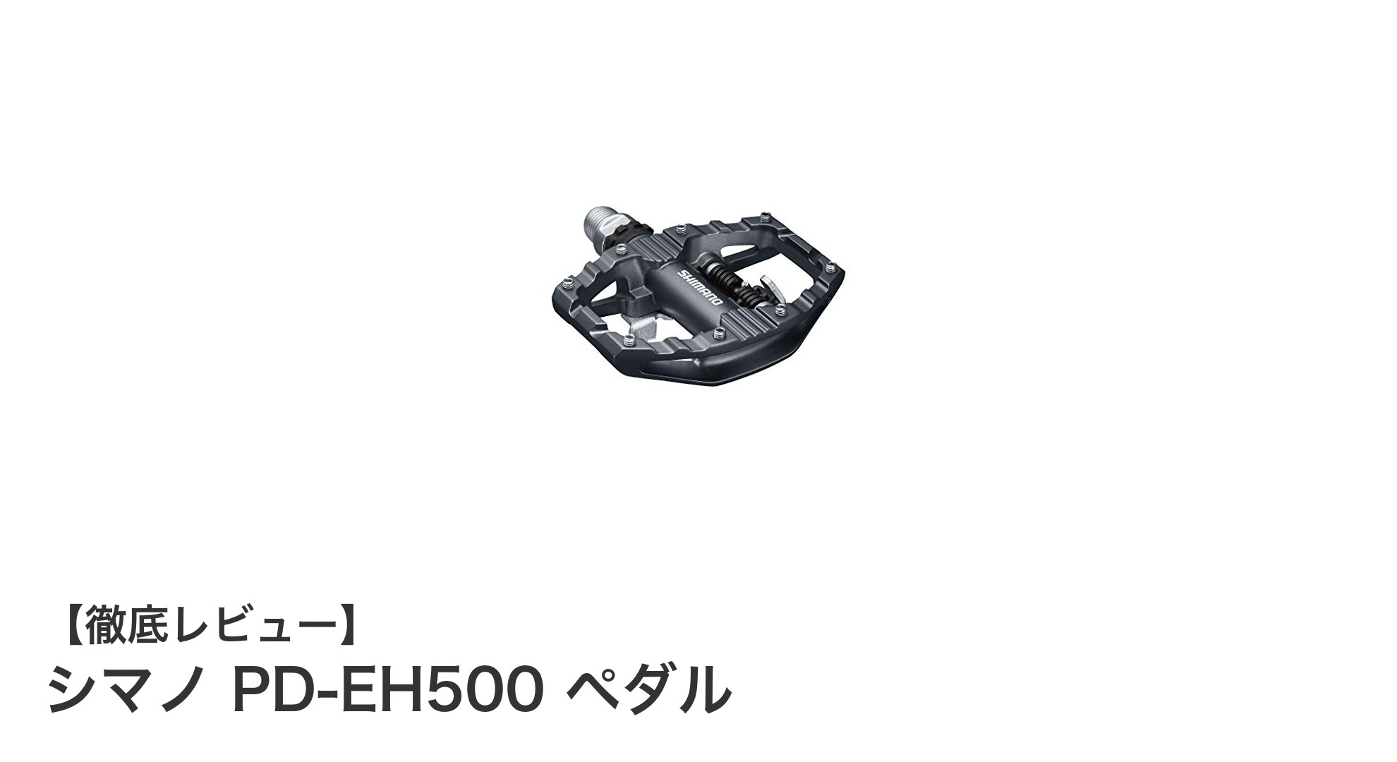 シマノ PD-EH500 ペダル：片面SPD×片面フラットのハイブリッドペダルで走行性能アップ！