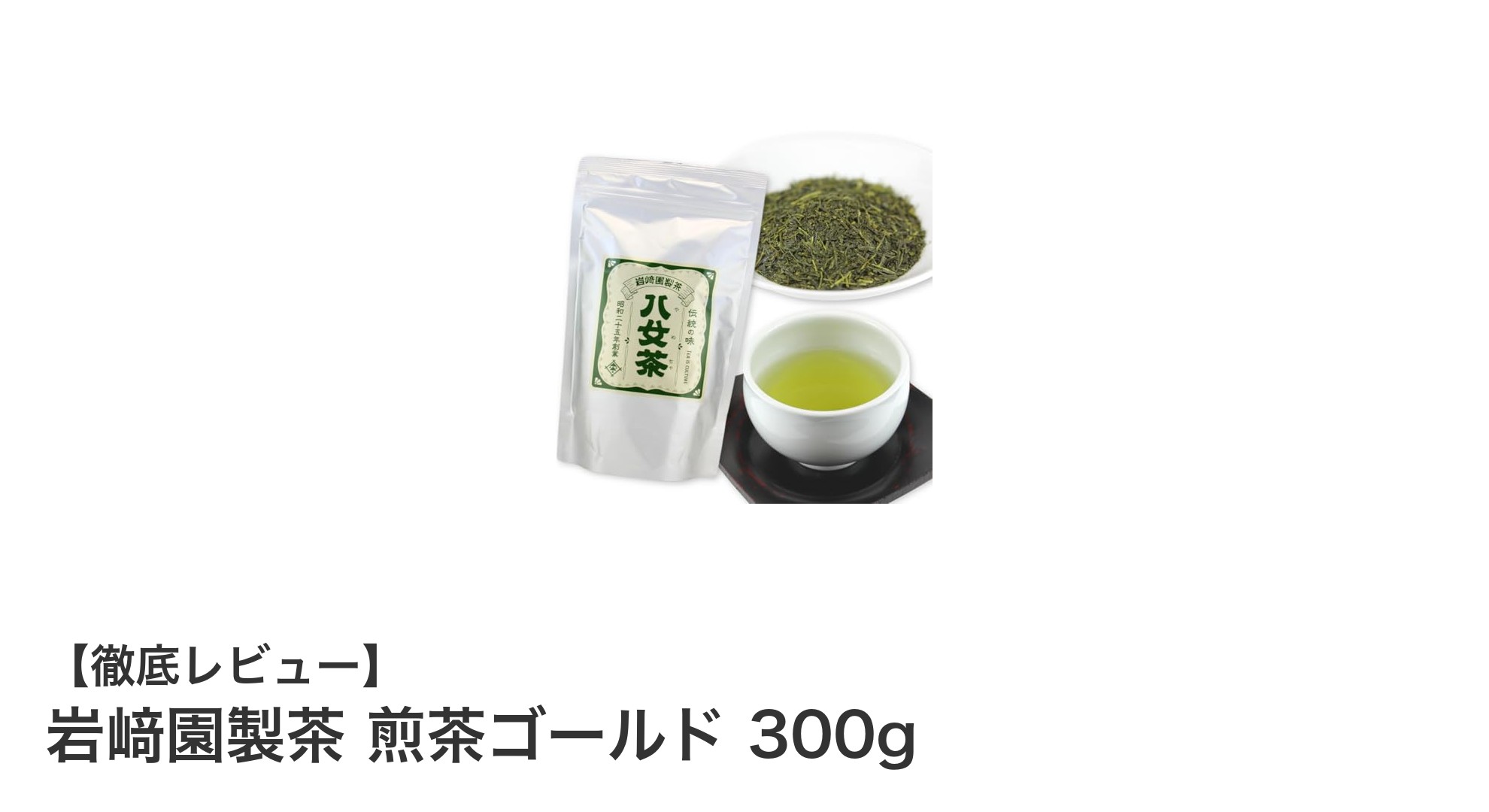 福岡県産八女茶100％使用！岩﨑園製茶の煎茶ゴールド300gで味わう本格緑茶の魅力