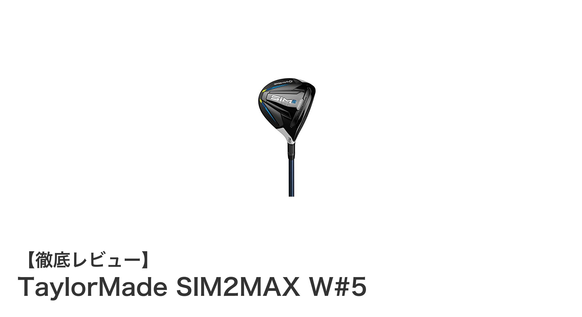 TaylorMade SIM2MAX W#5で飛距離と操作性を両立！2021年モデルの注目フェアウェイウッド