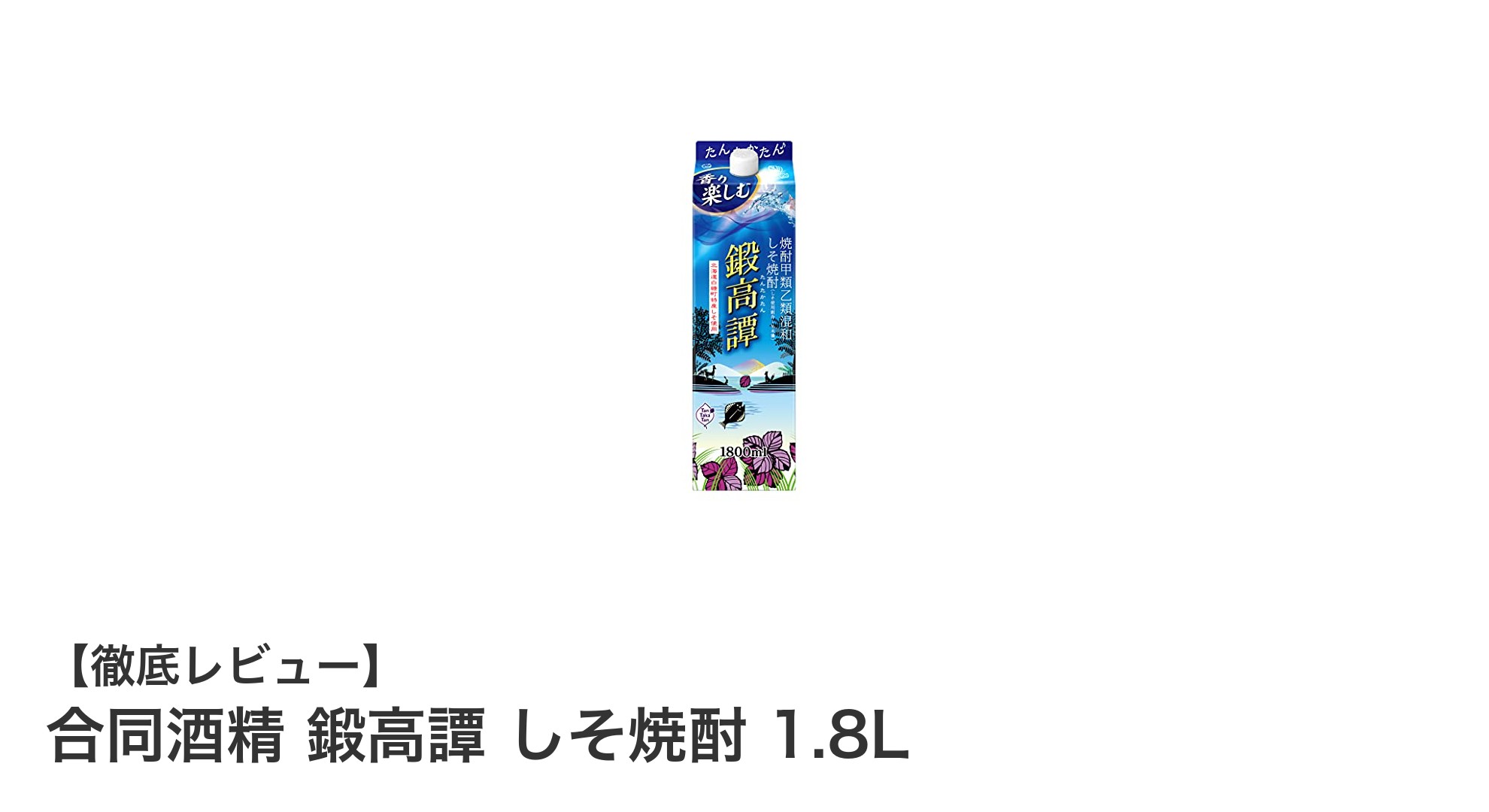 爽やかな香りと味わいが魅力の日本産しそ焼酎「鍛高譚」1.8Lパックレビュー