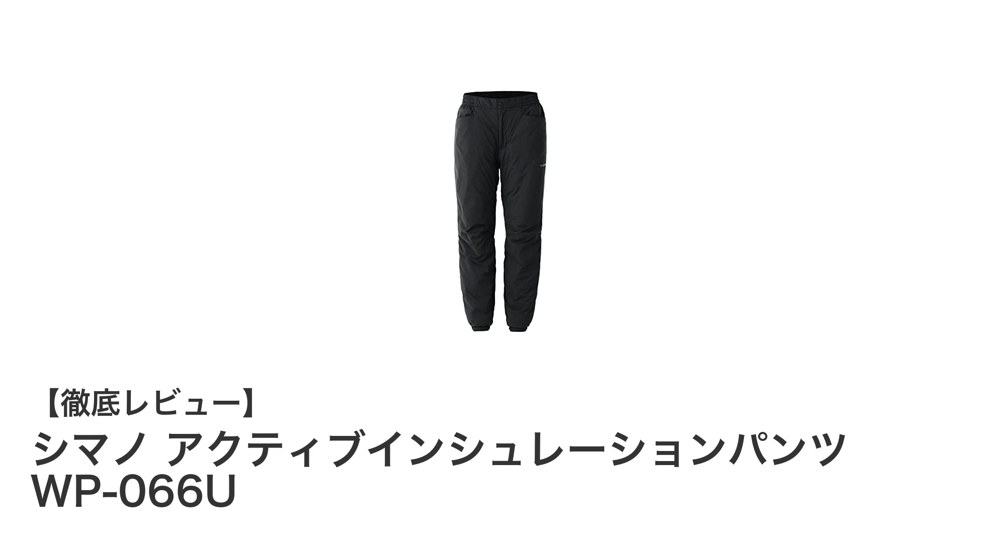 快適な防寒性を実現！シマノ アクティブインシュレーションパンツ WP-066Uの魅力とは？